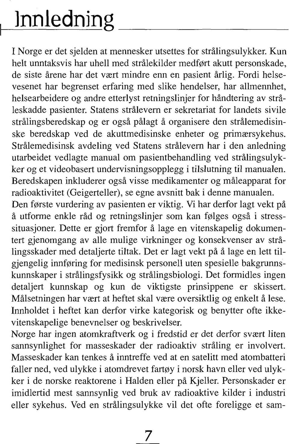 Fordi helsevesenet har begrenset erfaring med slike hendelser, har allmennhet, helsearbeidere og andre etterlyst retningslinjer for handtering av stråleskadde pasienter.