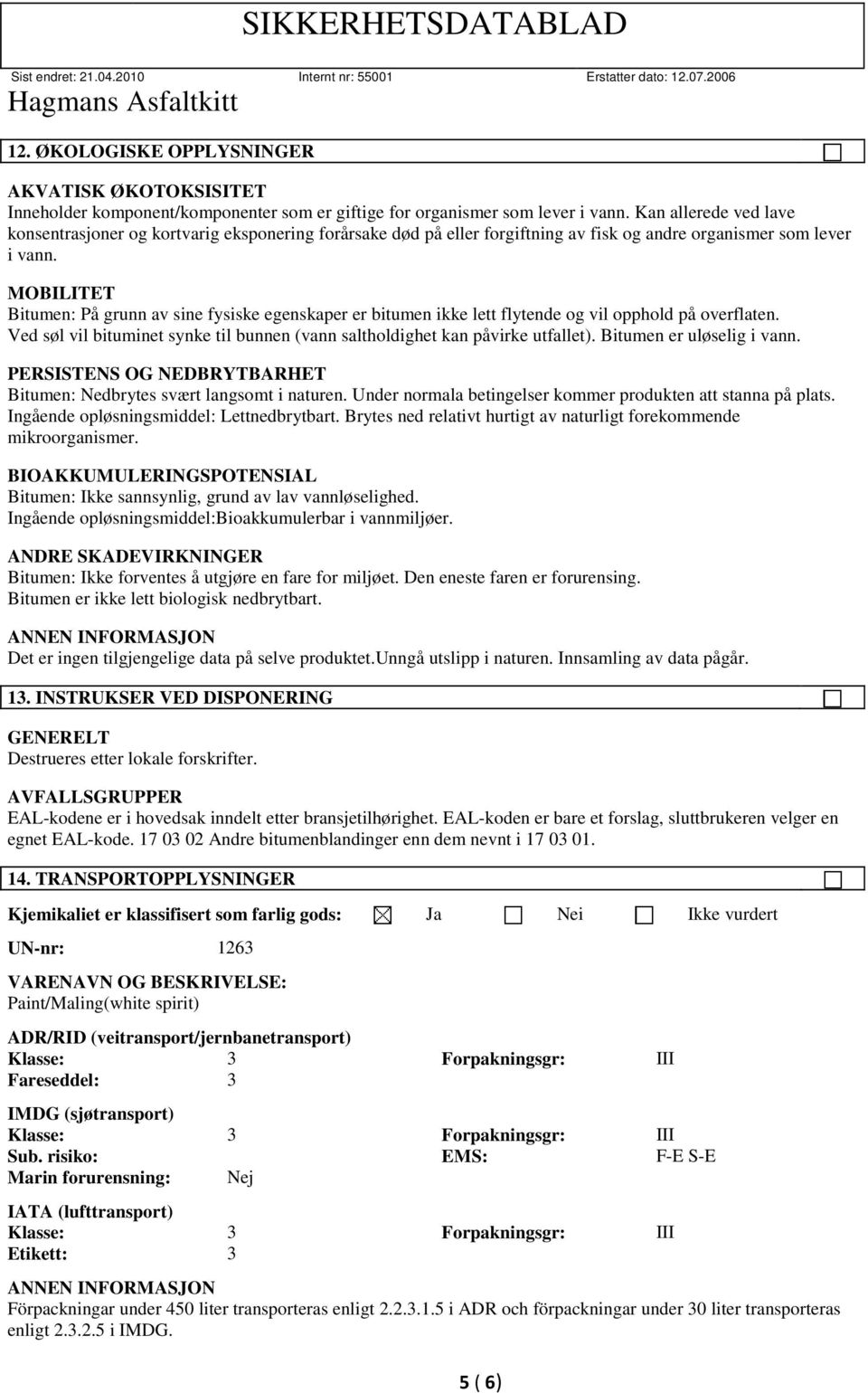 MOBILITET Bitumen: På grunn av sine fysiske egenskaper er bitumen ikke lett flytende og vil opphold på overflaten. Ved søl vil bituminet synke til bunnen (vann saltholdighet kan påvirke utfallet).