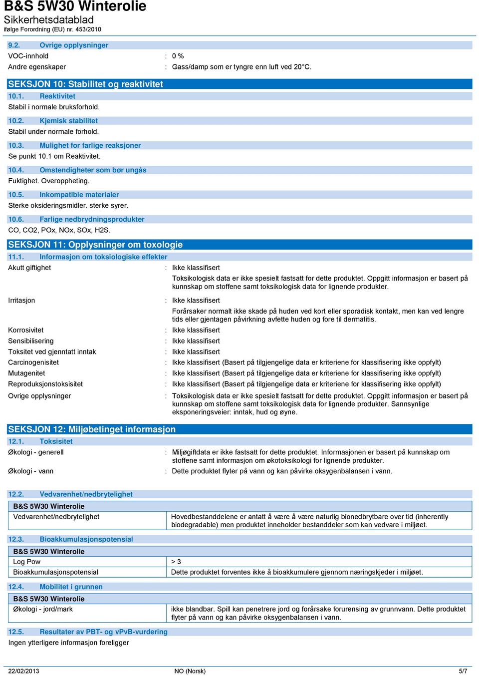 10.6. Farlige nedbrydningsprodukter CO, CO2, POx, NOx, SOx, H2S. SEKSJON 11: Opplysninger om toxologie 11.1. Informasjon om toksiologiske effekter Akutt giftighet Toksikologisk data er ikke spesielt fastsatt for dette produktet.