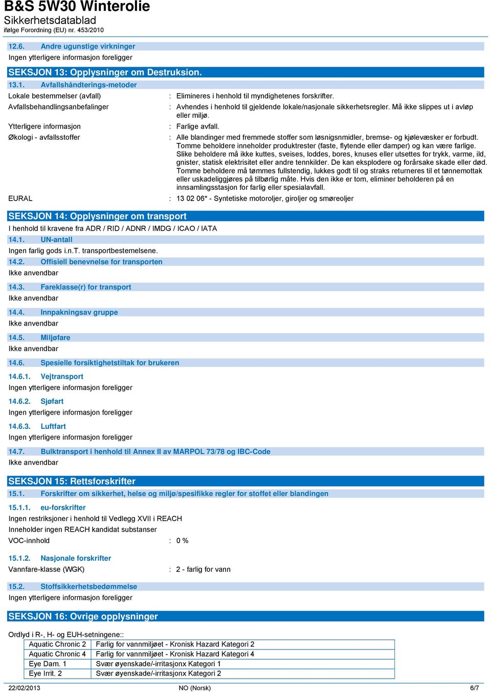 Offisiell benevnelse for transporten 14.3. Fareklasse(r) for transport 14.4. Innpakningsav gruppe 14.5. Miljøfare 14.6. Spesielle forsiktighetstiltak for brukeren 14.6.1. Vejtransport 14.6.2.