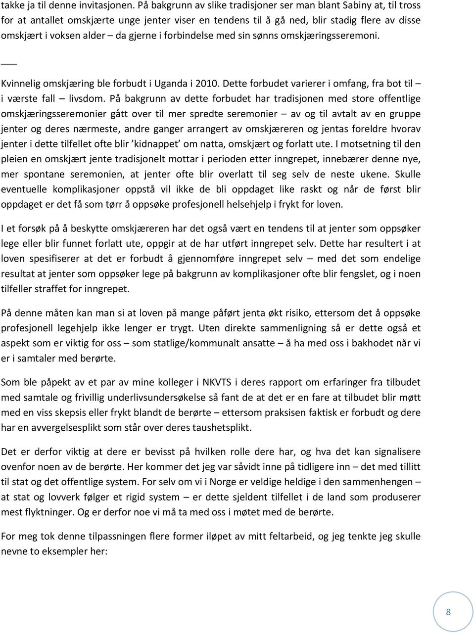 forbindelse med sin sønns omskjæringsseremoni. Kvinnelig omskjæring ble forbudt i Uganda i 2010. Dette forbudet varierer i omfang, fra bot til i værste fall livsdom.