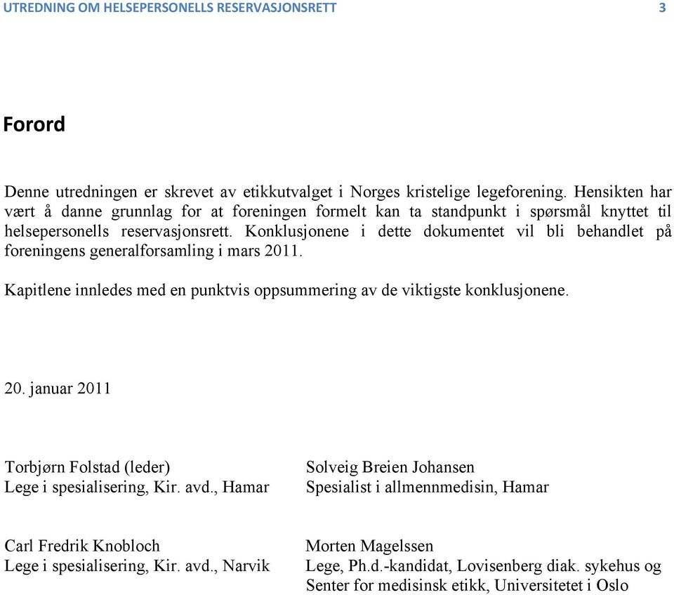 Konklusjonene i dette dokumentet vil bli behandlet på foreningens generalforsamling i mars 2011. Kapitlene innledes med en punktvis oppsummering av de viktigste konklusjonene. 20. januar 2011 Torbjørn Folstad (leder) Lege i spesialisering, Kir.