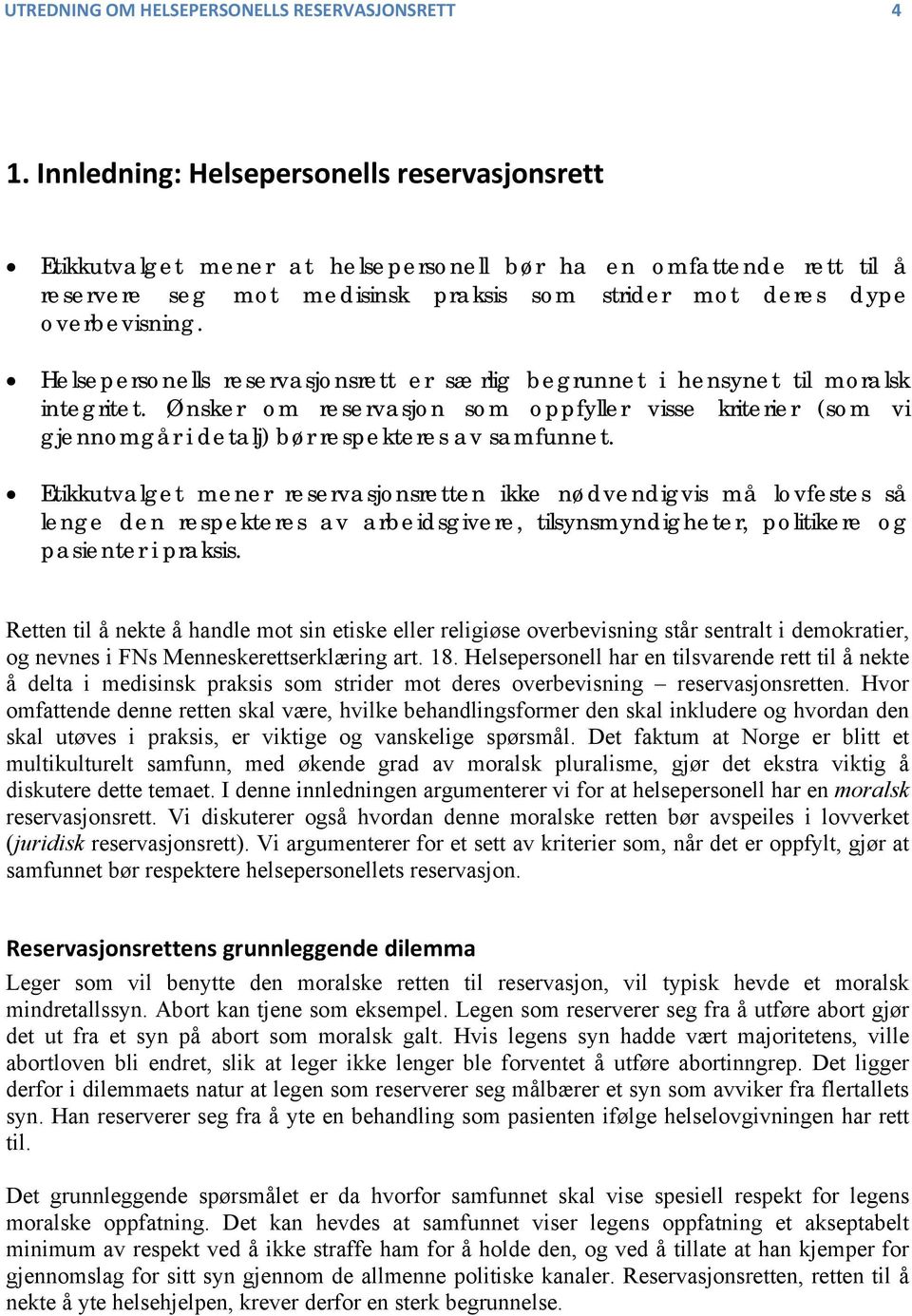 Helsepersonells reservasjonsrett er særlig begrunnet i hensynet til moralsk integritet. Ønsker om reservasjon som oppfyller visse kriterier (som vi gjennomgår i detalj) bør respekteres av samfunnet.