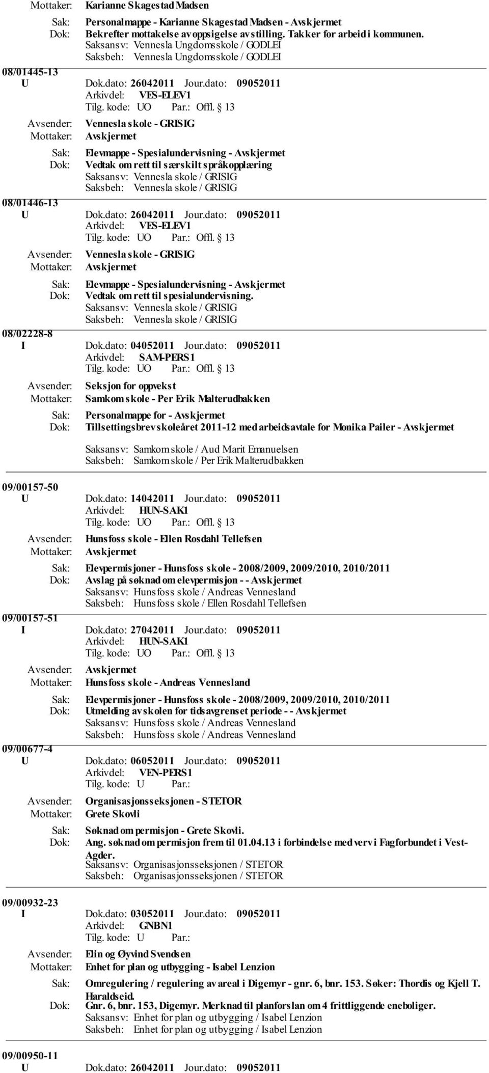 dato: Vennesla skole - GRISIG Elevmappe - Spesialundervisning - Vedtak om rett til særskilt språkopplæring 08/01446-13 U Dok.dato: 26042011 Jour.