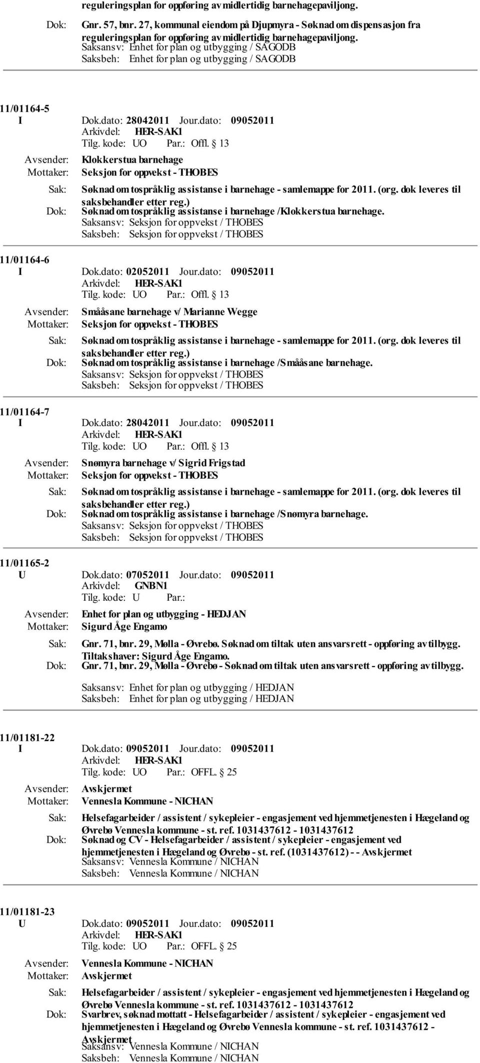 Saksansv: Enhet for plan og utbygging / SAGODB Saksbeh: Enhet for plan og utbygging / SAGODB 11/01164-5 I Dok.dato: 28042011 Jour.