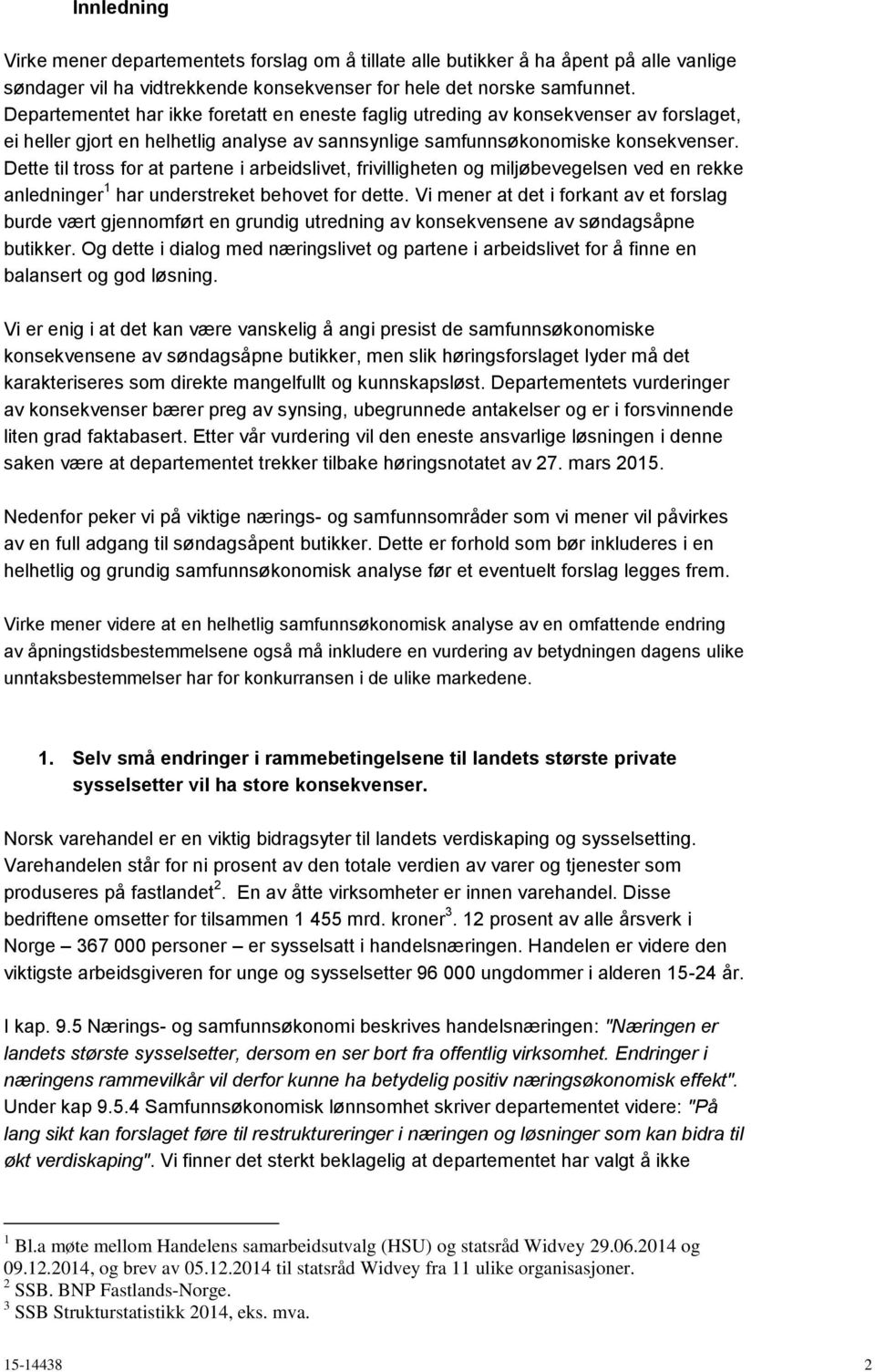 Dette til tross for at partene i arbeidslivet, frivilligheten og miljøbevegelsen ved en rekke anledninger 1 har understreket behovet for dette.