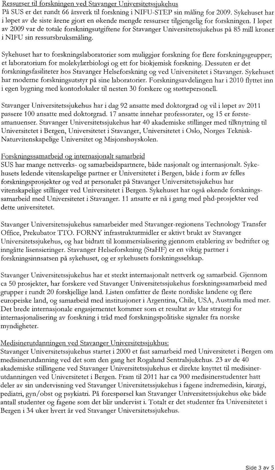 I løpet av 2009 var de totale forskningsutgiftene for Stavanger Universitetssjukehus på 85 mill kroner i NIFU sin ressursbruksmåling.