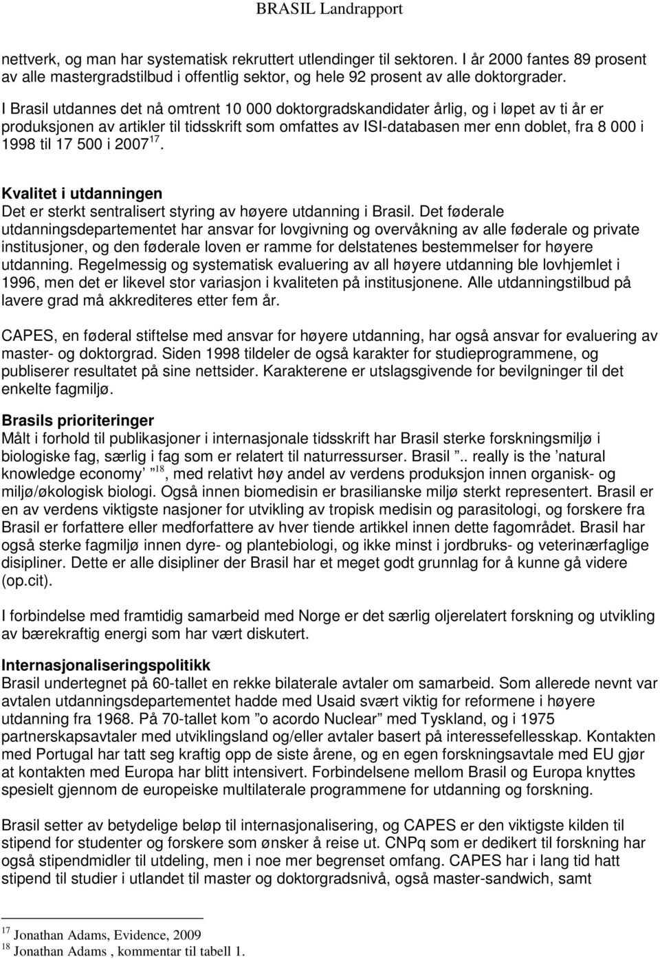 17 500 i 2007 17. Kvalitet i utdanningen Det er sterkt sentralisert styring av høyere utdanning i Brasil.