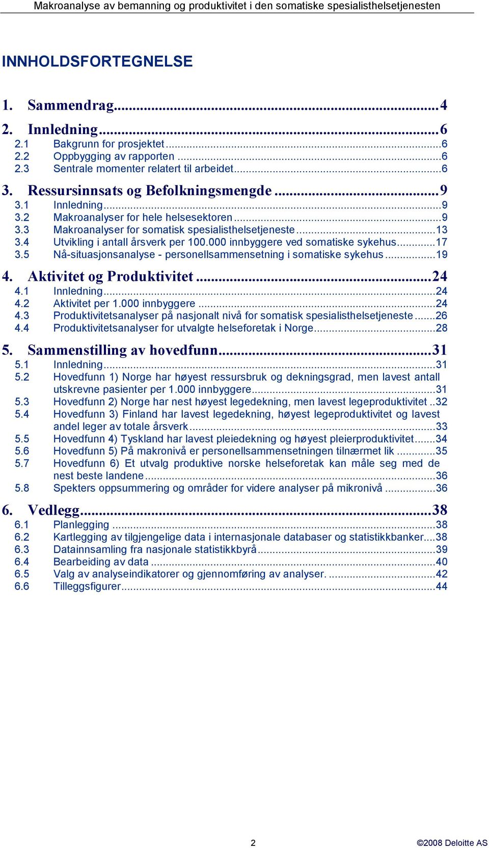 4 Utvikling i antall årsverk per 100.000 innbyggere ved somatiske sykehus...17 3.5 Nå-situasjonsanalyse - personellsammensetning i somatiske sykehus...19 4. Aktivitet og Produktivitet...24 4.