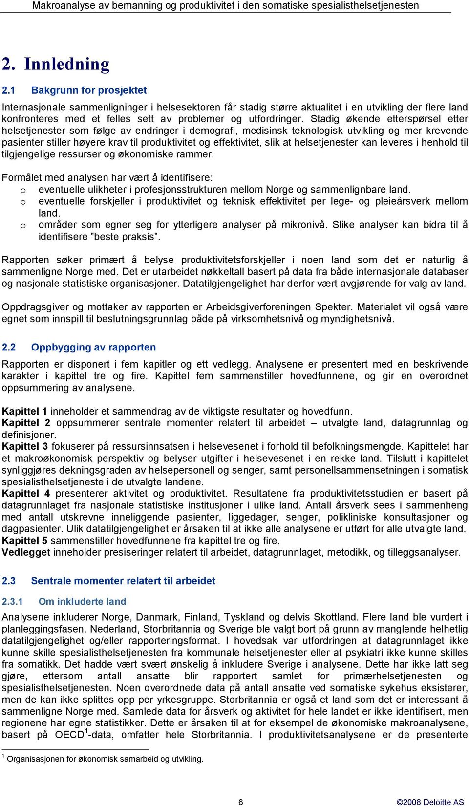 Stadig økende etterspørsel etter helsetjenester som følge av endringer i demografi, medisinsk teknologisk utvikling og mer krevende pasienter stiller høyere krav til produktivitet og effektivitet,