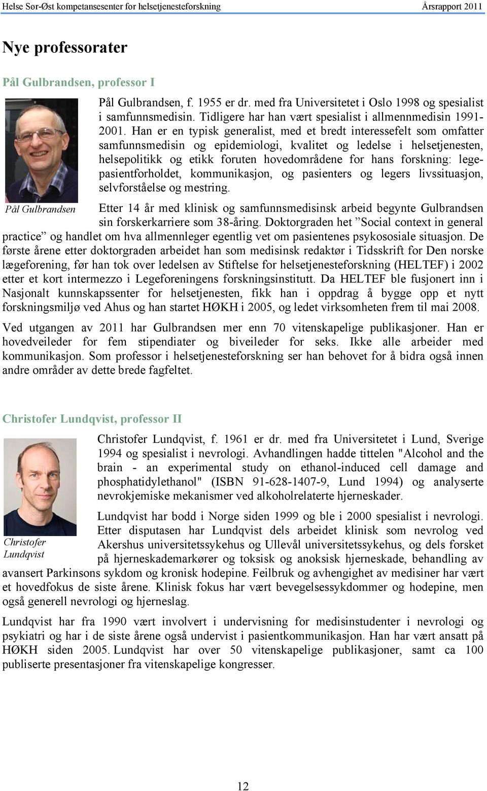 Han er en typisk generalist, med et bredt interessefelt som omfatter samfunnsmedisin og epidemiologi, kvalitet og ledelse i helsetjenesten, helsepolitikk og etikk foruten hovedområdene for hans