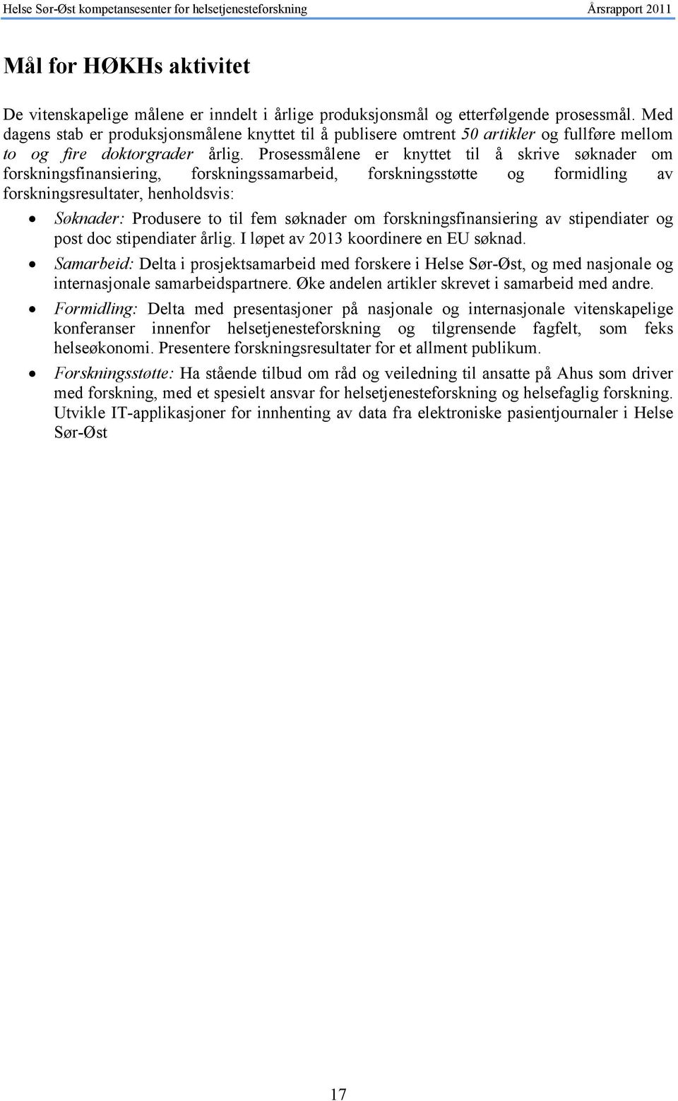 Prosessmålene er knyttet til å skrive søknader om forskningsfinansiering, forskningssamarbeid, forskningsstøtte og formidling av forskningsresultater, henholdsvis: Søknader: Produsere to til fem