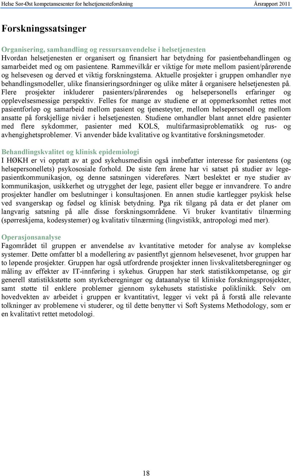 Aktuelle prosjekter i gruppen omhandler nye behandlingsmodeller, ulike finansieringsordninger og ulike måter å organisere helsetjenesten på.