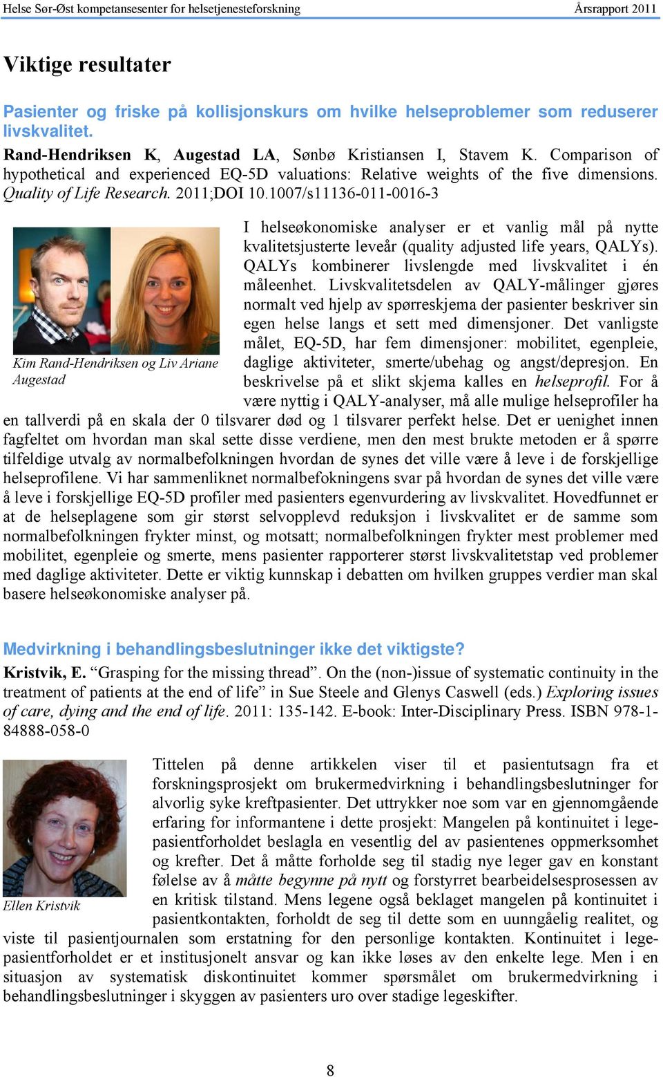 1007/s11136-011-0016-3 Kim Rand-Hendriksen og Liv Ariane Augestad I helseøkonomiske analyser er et vanlig mål på nytte kvalitetsjusterte leveår (quality adjusted life years, QALYs).