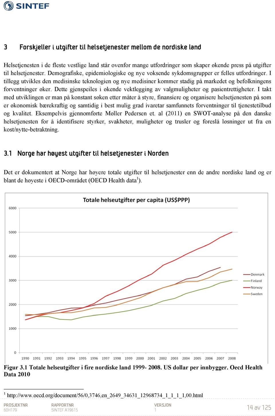 I tillegg utvikles den medisinske teknologien og nye medisiner kommer stadig på markedet og befolkningens forventninger øker.