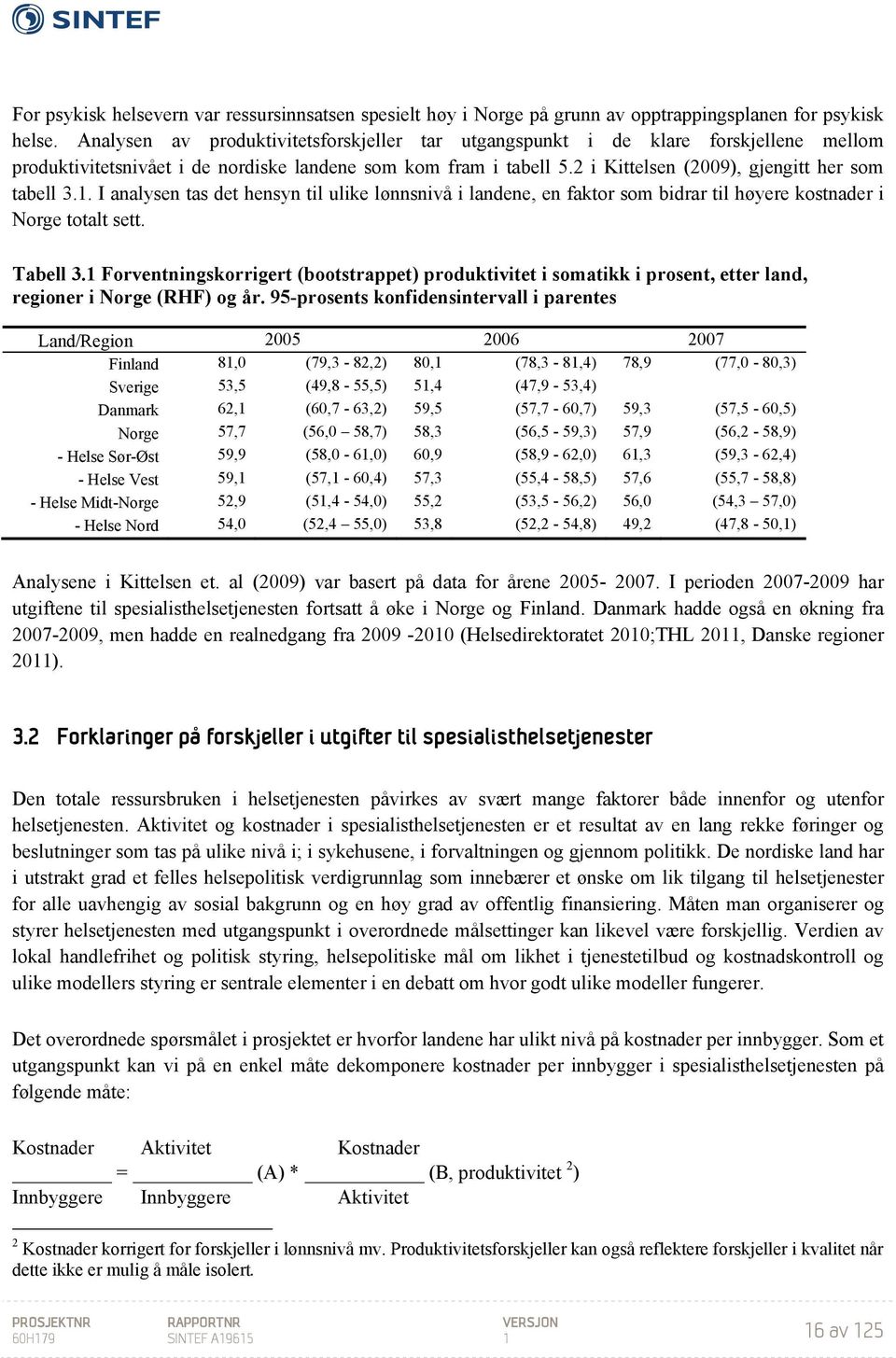 2 i Kittelsen (2009), gjengitt her som tabell 3.1. I analysen tas det hensyn til ulike lønnsnivå i landene, en faktor som bidrar til høyere kostnader i Norge totalt sett. Tabell 3.