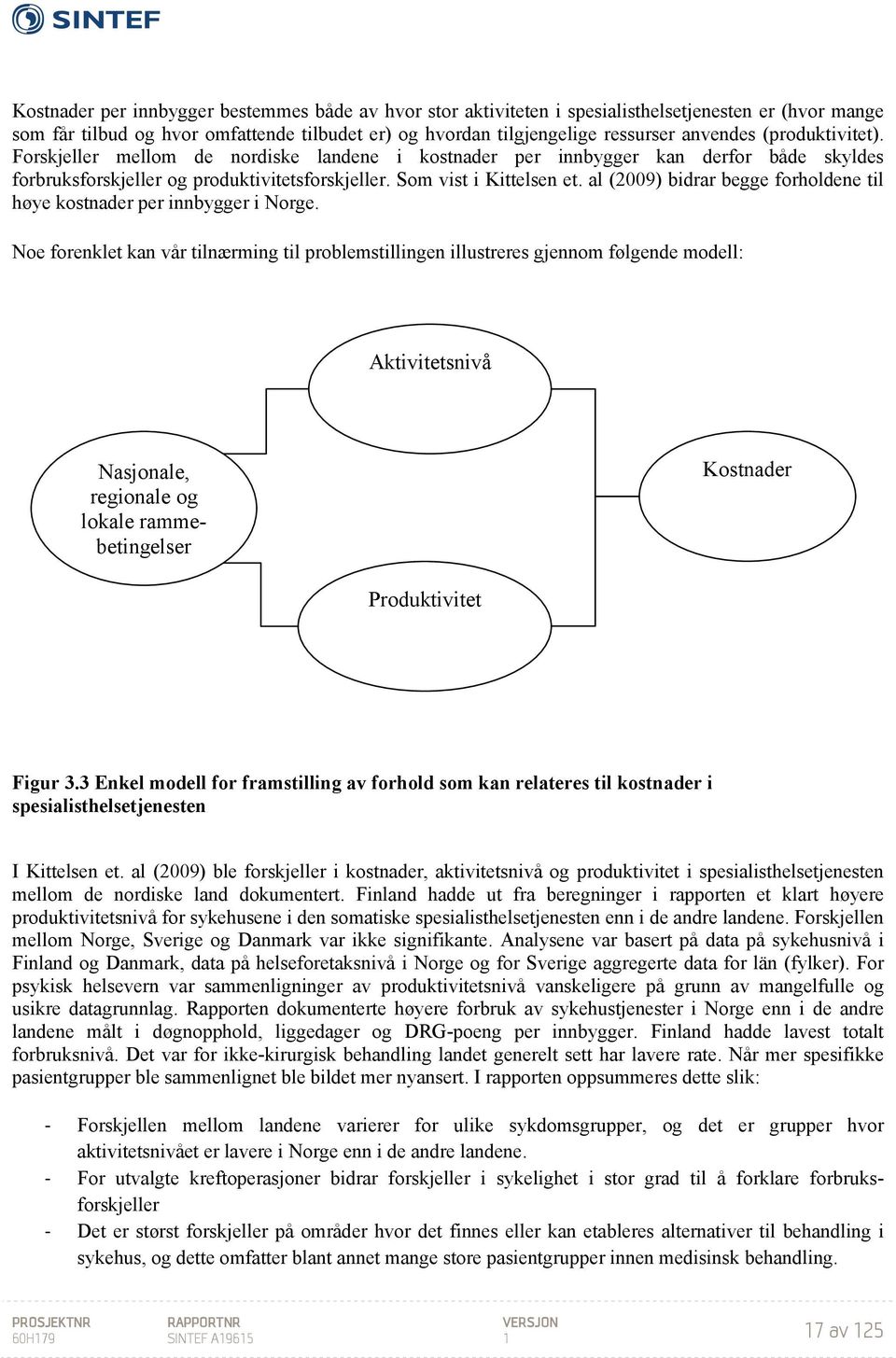 al (2009) bidrar begge forholdene til høye kostnader per innbygger i Norge.