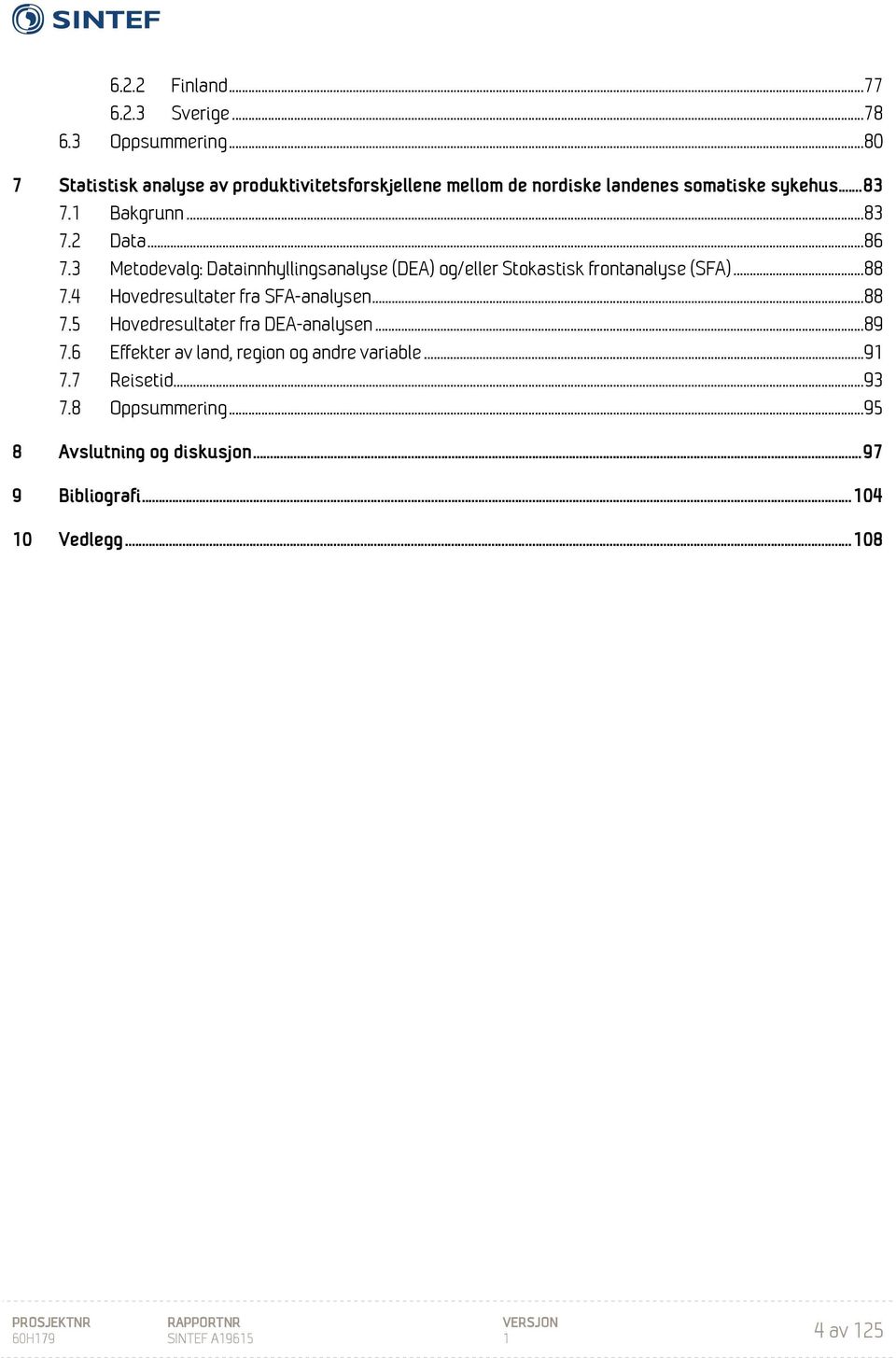 .. 86 7.3 Metodevalg: Datainnhyllingsanalyse (DEA) og/eller Stokastisk frontanalyse (SFA)... 88 7.4 Hovedresultater fra SFA-analysen.