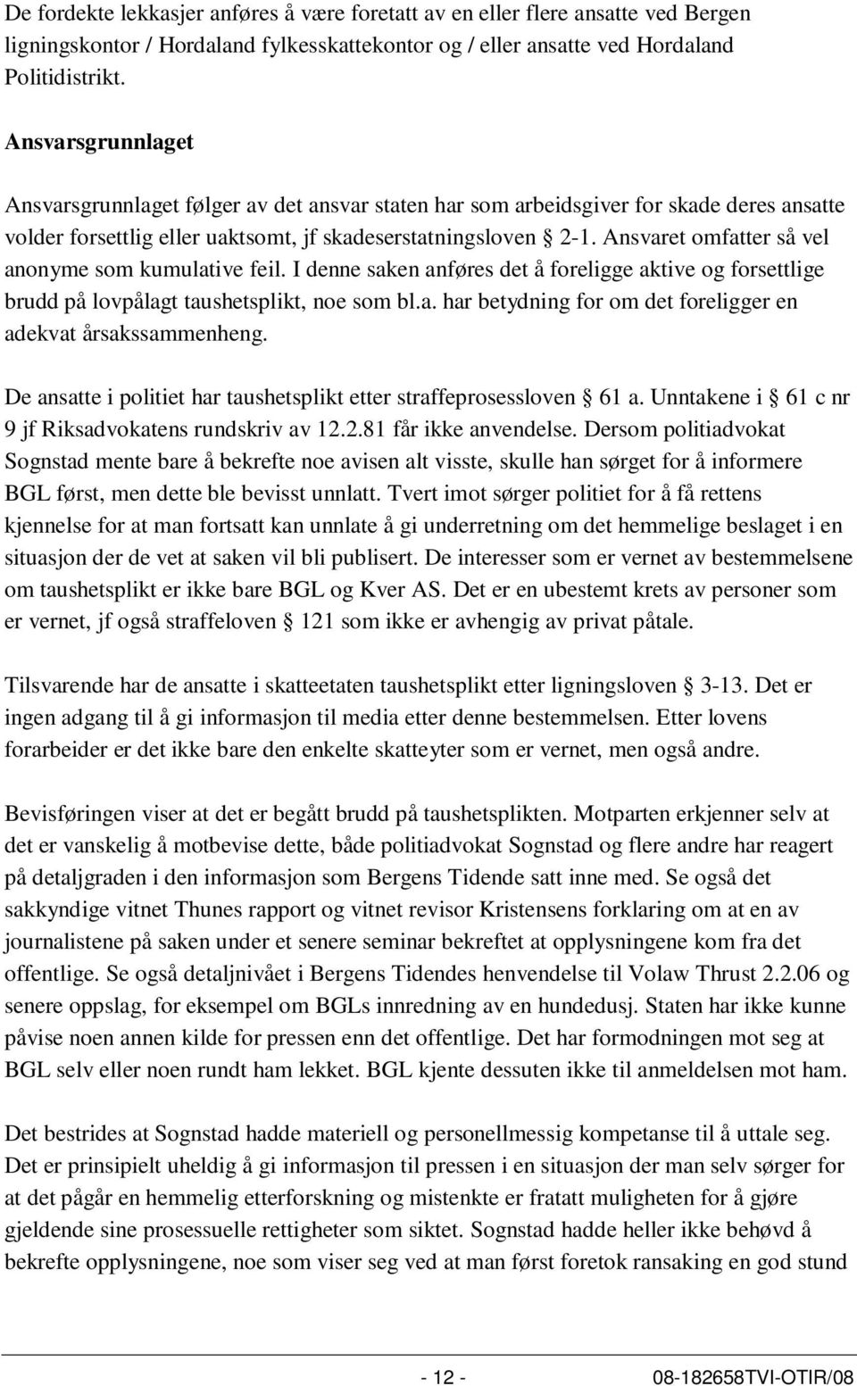 Ansvaret omfatter så vel anonyme som kumulative feil. I denne saken anføres det å foreligge aktive og forsettlige brudd på lovpålagt taushetsplikt, noe som bl.a. har betydning for om det foreligger en adekvat årsakssammenheng.