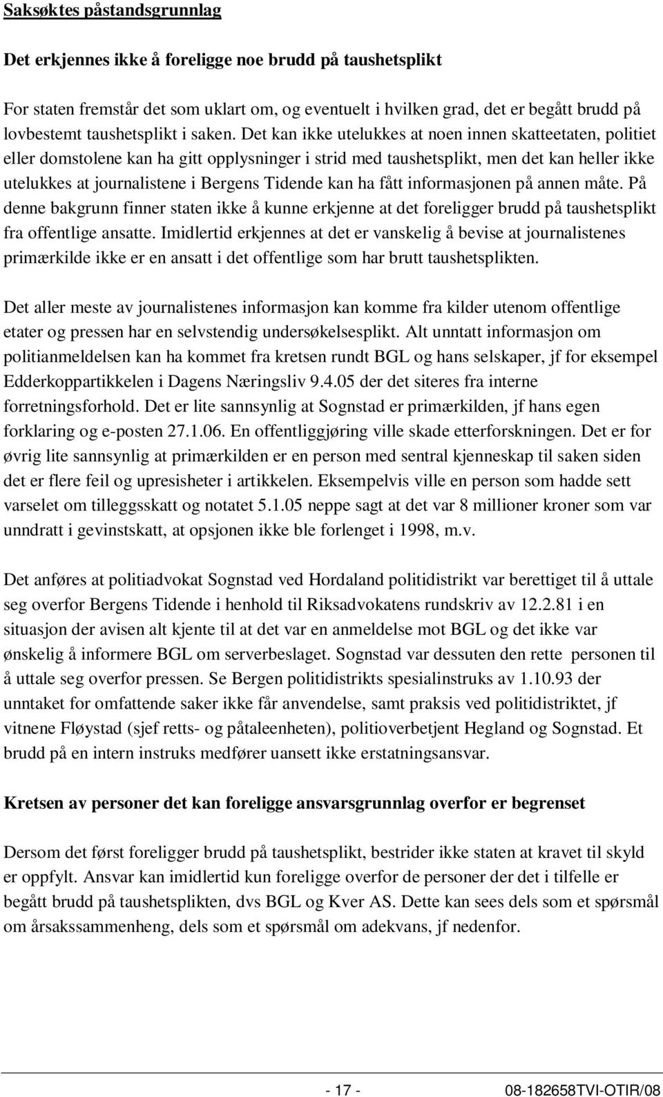 Det kan ikke utelukkes at noen innen skatteetaten, politiet eller domstolene kan ha gitt opplysninger i strid med taushetsplikt, men det kan heller ikke utelukkes at journalistene i Bergens Tidende