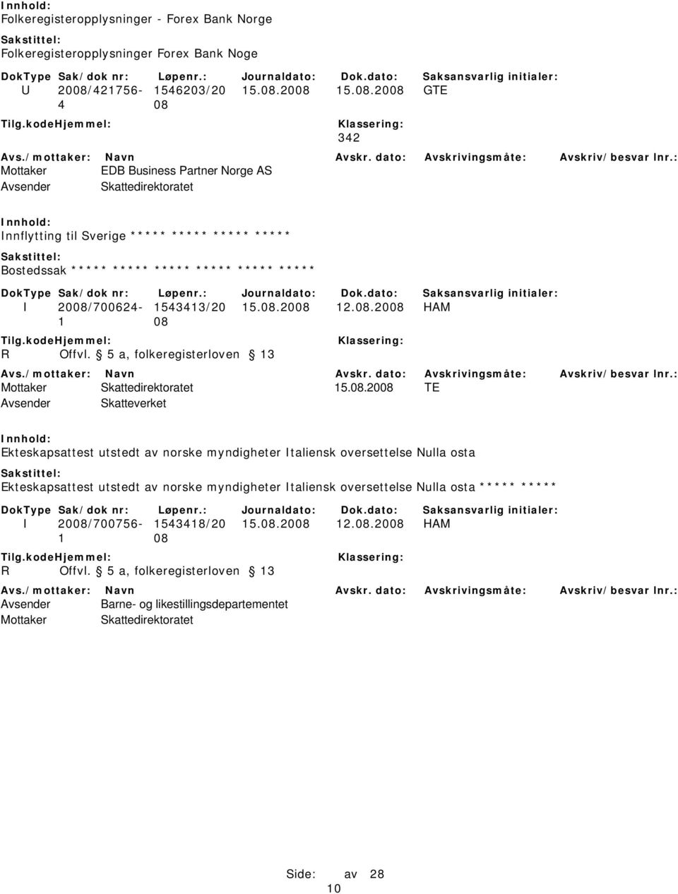 2008 15.08.2008 GTE 4 08 342 Mottaker EDB Business Partner Norge AS Innflytting til Sverige ***** ***** ***** ***** Bostedssak ***** ***** ***** ***** ***** ***** I 2008/700624-1543413/20 15.