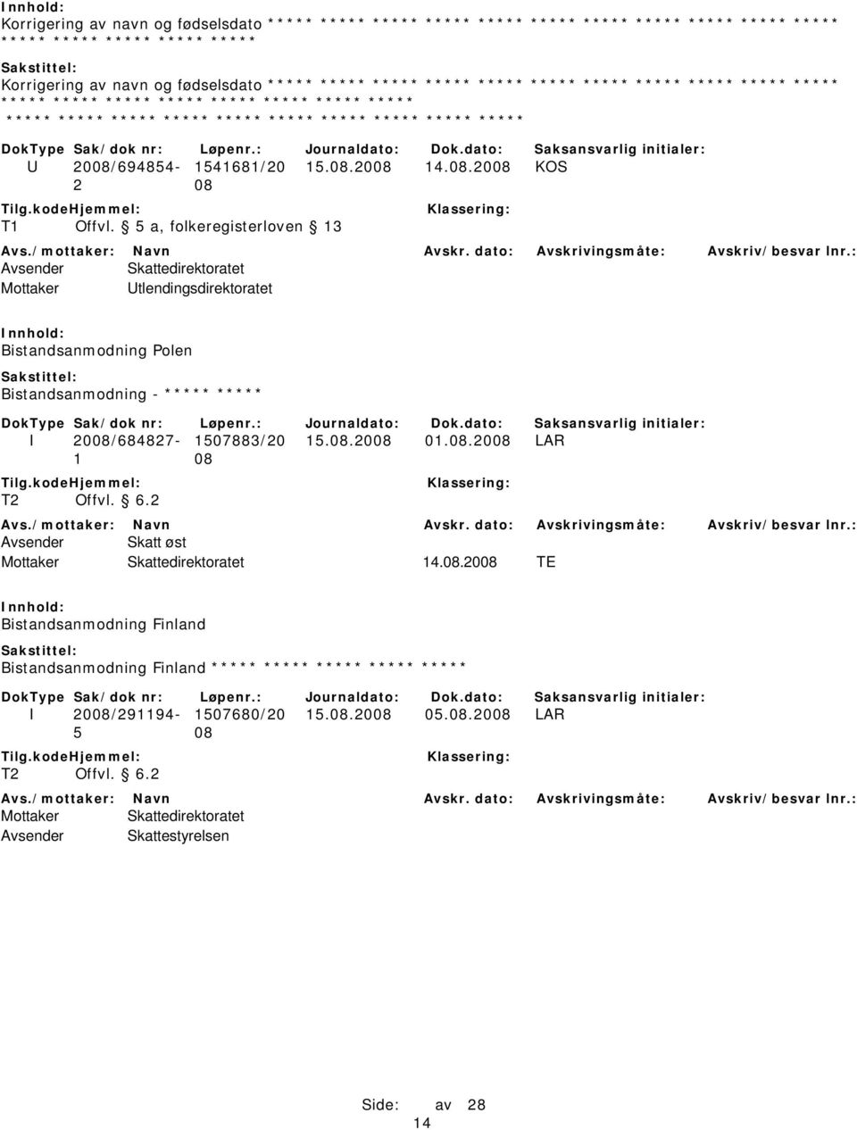 5 a, folkeregisterloven 13 Mottaker Utlendingsdirektoratet Bistandsanmodning Polen Bistandsanmodning - ***** ***** I 2008/684827-1507883/20 15.08.2008 01.08.2008 LAR T2 Offvl. 6.