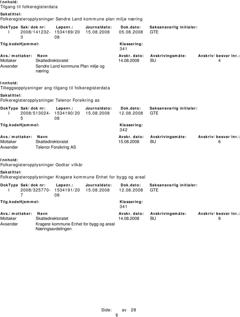 2008 05.08.2008 GTE 3 08 341 Mottaker Skattedirektoratet 14.08.2008 BU 4 Avsender Søndre Land kommune Plan miljø og næring Tilleggsopplysninger ang tilgang til folkeregisterdata