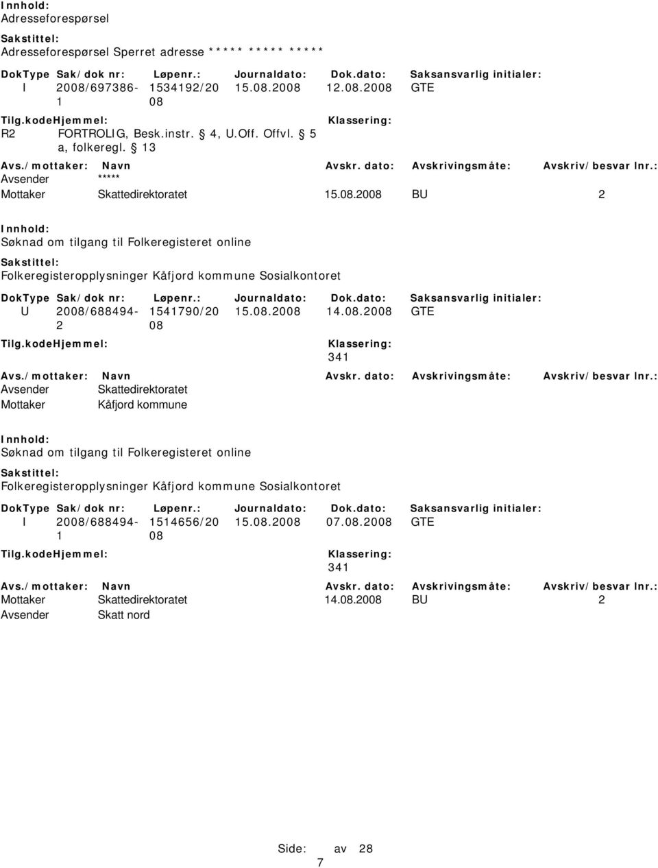 2008 BU 2 Søknad om tilgang til Folkeregisteret online Folkeregisteropplysninger Kåfjord kommune Sosialkontoret U 2008/688494-1541790/20 15.08.2008 14.08.2008