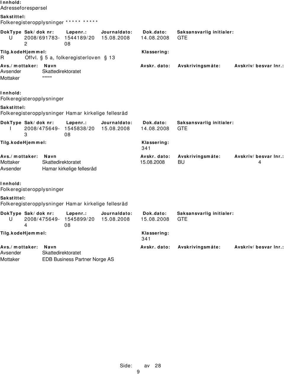 2008/475649-1545838/20 15.08.2008 14.08.2008 GTE 3 08 341 Mottaker Skattedirektoratet 15.08.2008 BU 4 Avsender Hamar kirkelige fellesråd