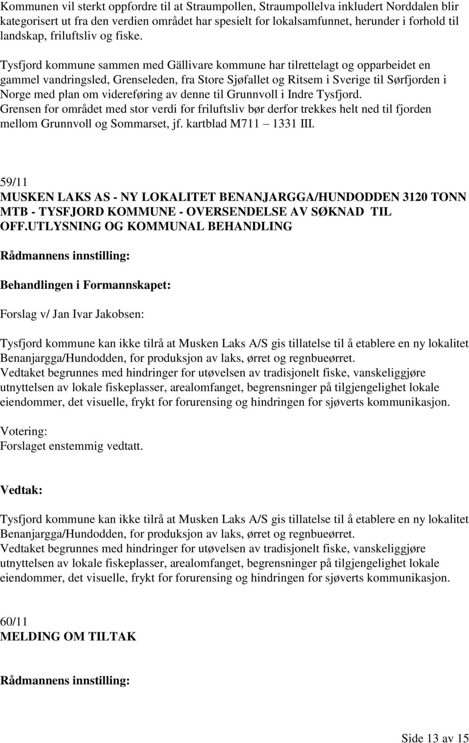 Tysfjord kommune sammen med Gällivare kommune har tilrettelagt og opparbeidet en gammel vandringsled, Grenseleden, fra Store Sjøfallet og Ritsem i Sverige til Sørfjorden i Norge med plan om