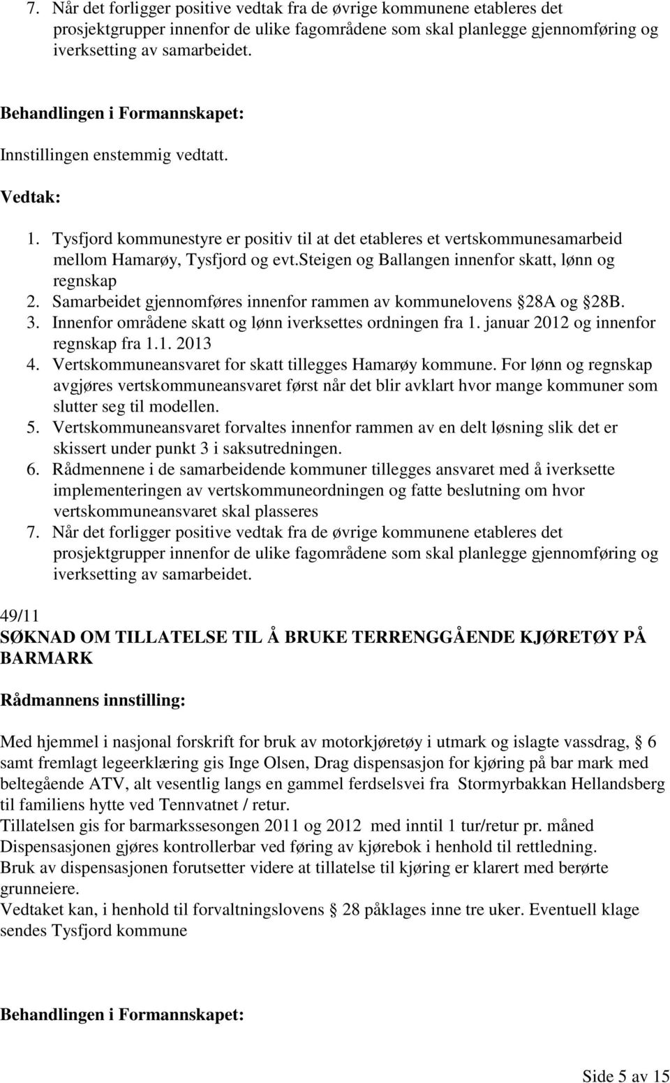 steigen og Ballangen innenfor skatt, lønn og regnskap 2. Samarbeidet gjennomføres innenfor rammen av kommunelovens 28A og 28B. 3. Innenfor områdene skatt og lønn iverksettes ordningen fra 1.