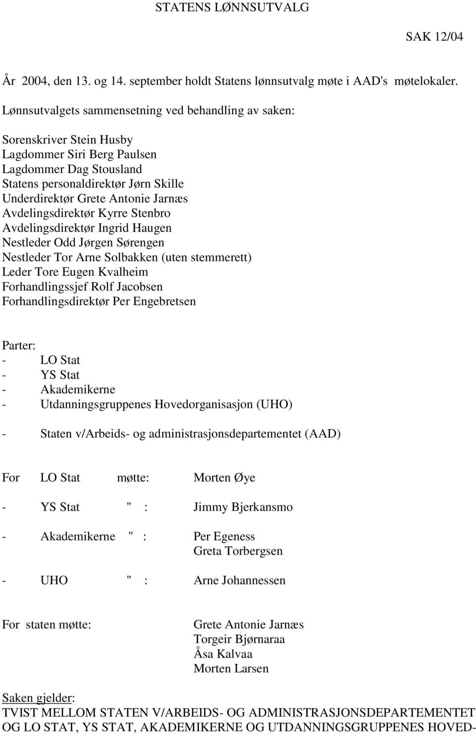 Jarnæs Avdelingsdirektør Kyrre Stenbro Avdelingsdirektør Ingrid Haugen Nestleder Odd Jørgen Sørengen Nestleder Tor Arne Solbakken (uten stemmerett) Leder Tore Eugen Kvalheim Forhandlingssjef Rolf