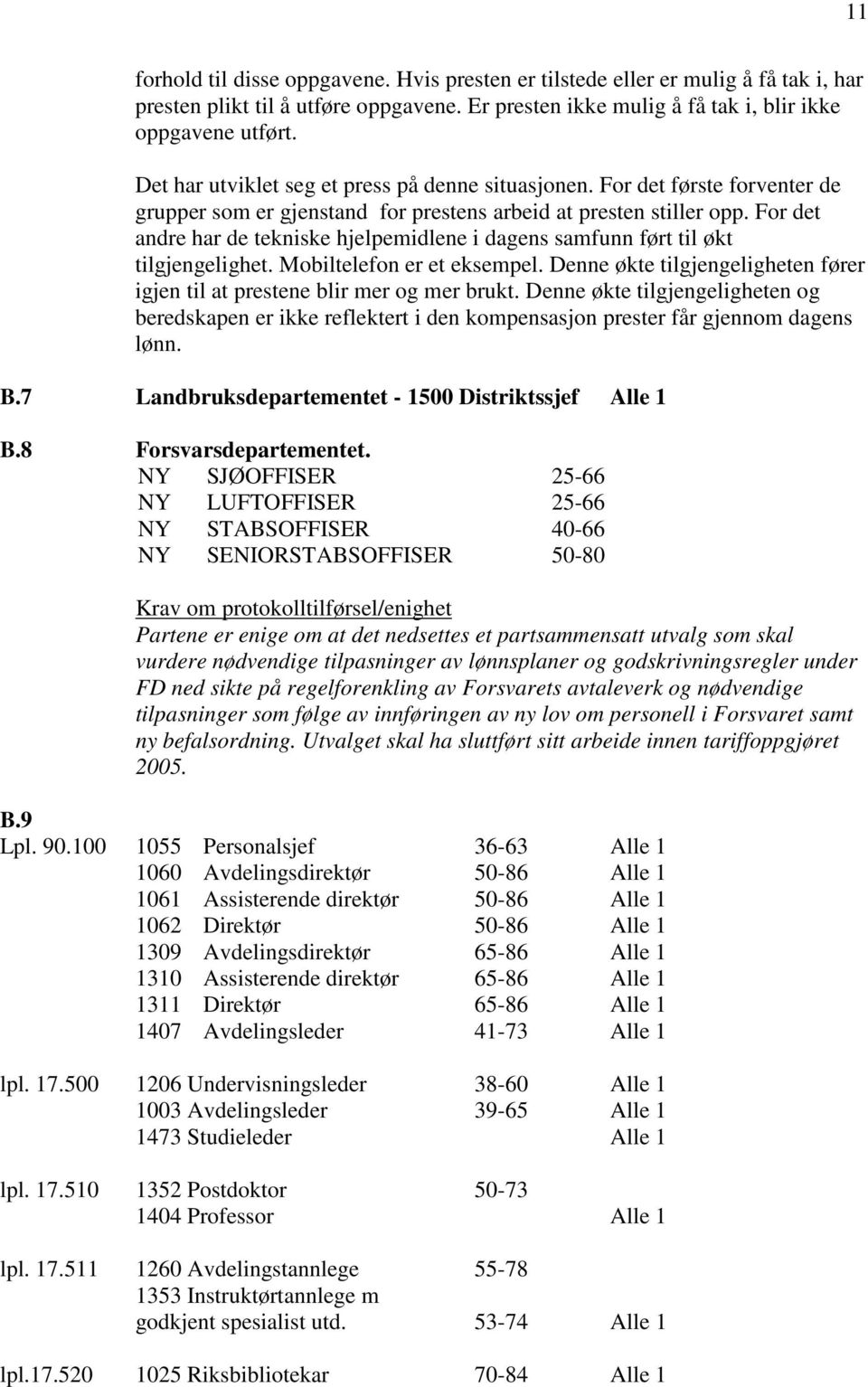 For det andre har de tekniske hjelpemidlene i dagens samfunn ført til økt tilgjengelighet. Mobiltelefon er et eksempel. Denne økte tilgjengeligheten fører igjen til at prestene blir mer og mer brukt.