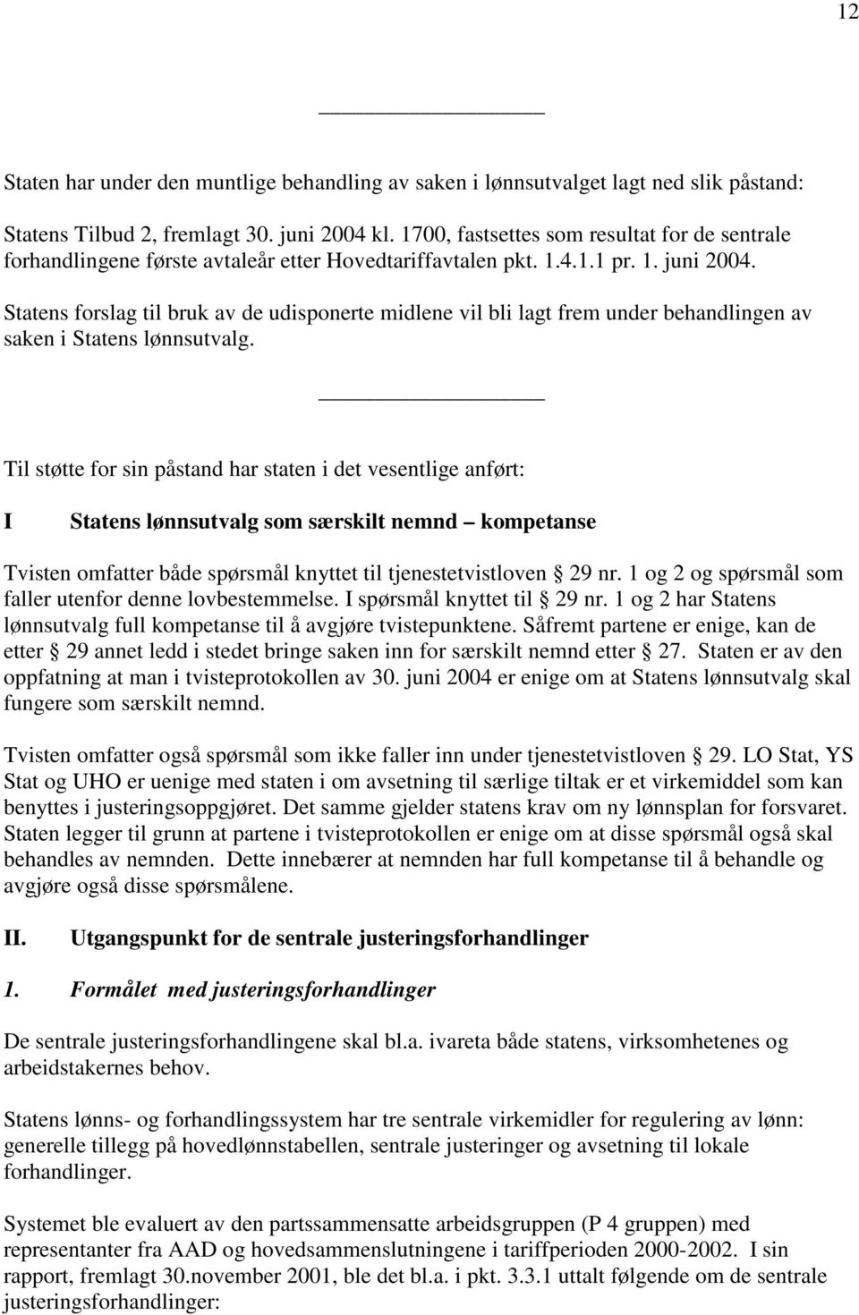 Statens forslag til bruk av de udisponerte midlene vil bli lagt frem under behandlingen av saken i Statens lønnsutvalg.