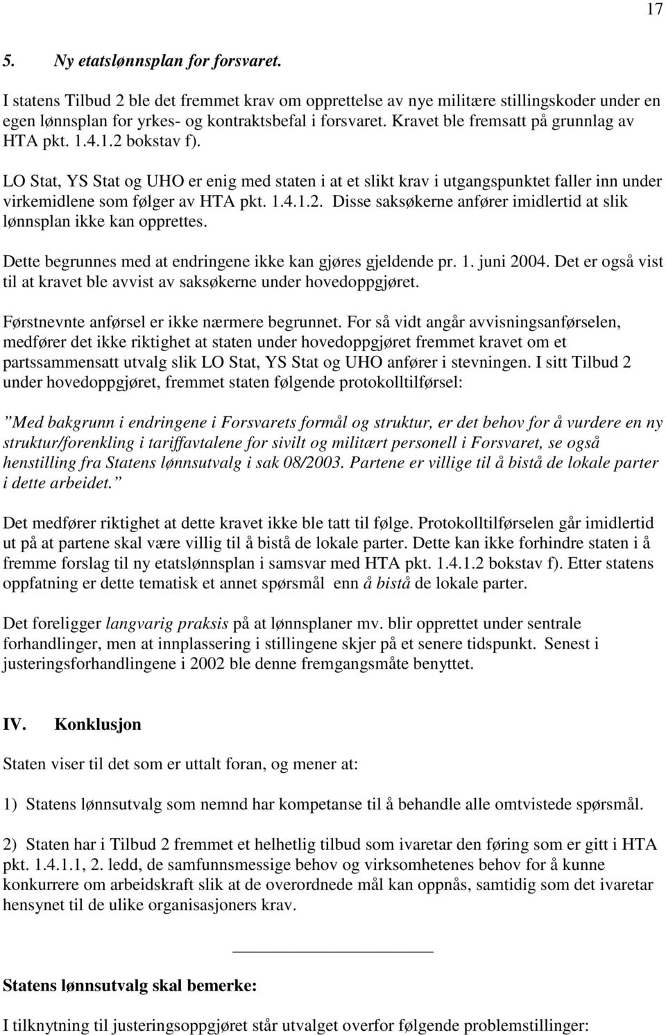 Dette begrunnes med at endringene ikke kan gjøres gjeldende pr. 1. juni 2004. Det er også vist til at kravet ble avvist av saksøkerne under hovedoppgjøret.