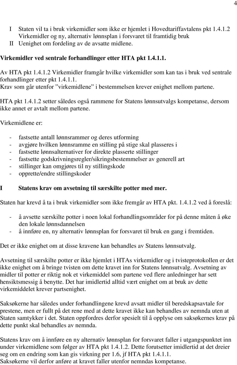 4.1.2 Virkemidler framgår hvilke virkemidler som kan tas i bruk ved sentrale forhandlinger etter pkt 1.4.1.1. Krav som går utenfor virkemidlene i bestemmelsen krever enighet mellom partene. HTA pkt 1.