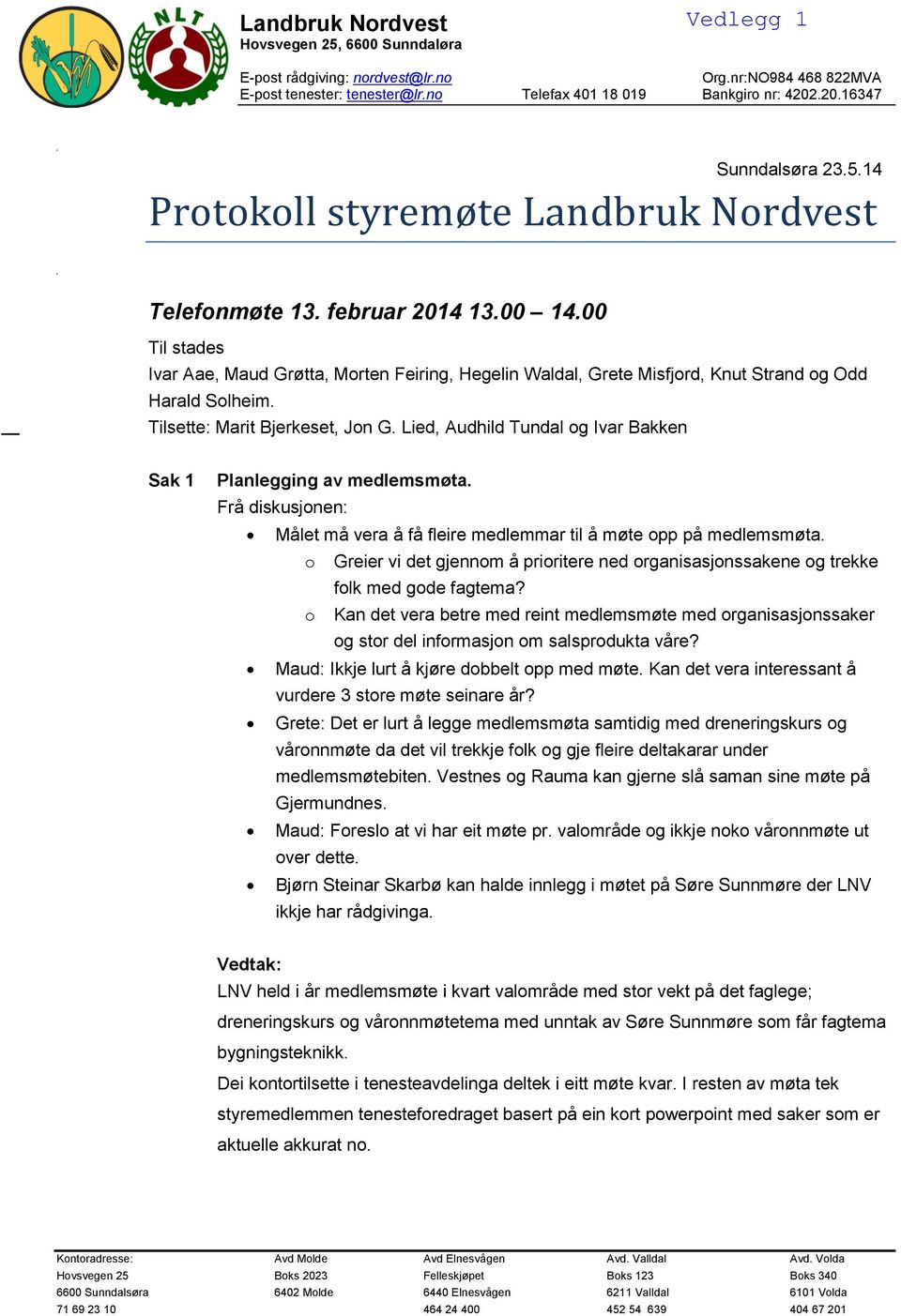 Lied, Audhild Tundal og Ivar Bakken Sak 1 Planlegging av medlemsmøta. Frå diskusjonen: Målet må vera å få fleire medlemmar til å møte opp på medlemsmøta.