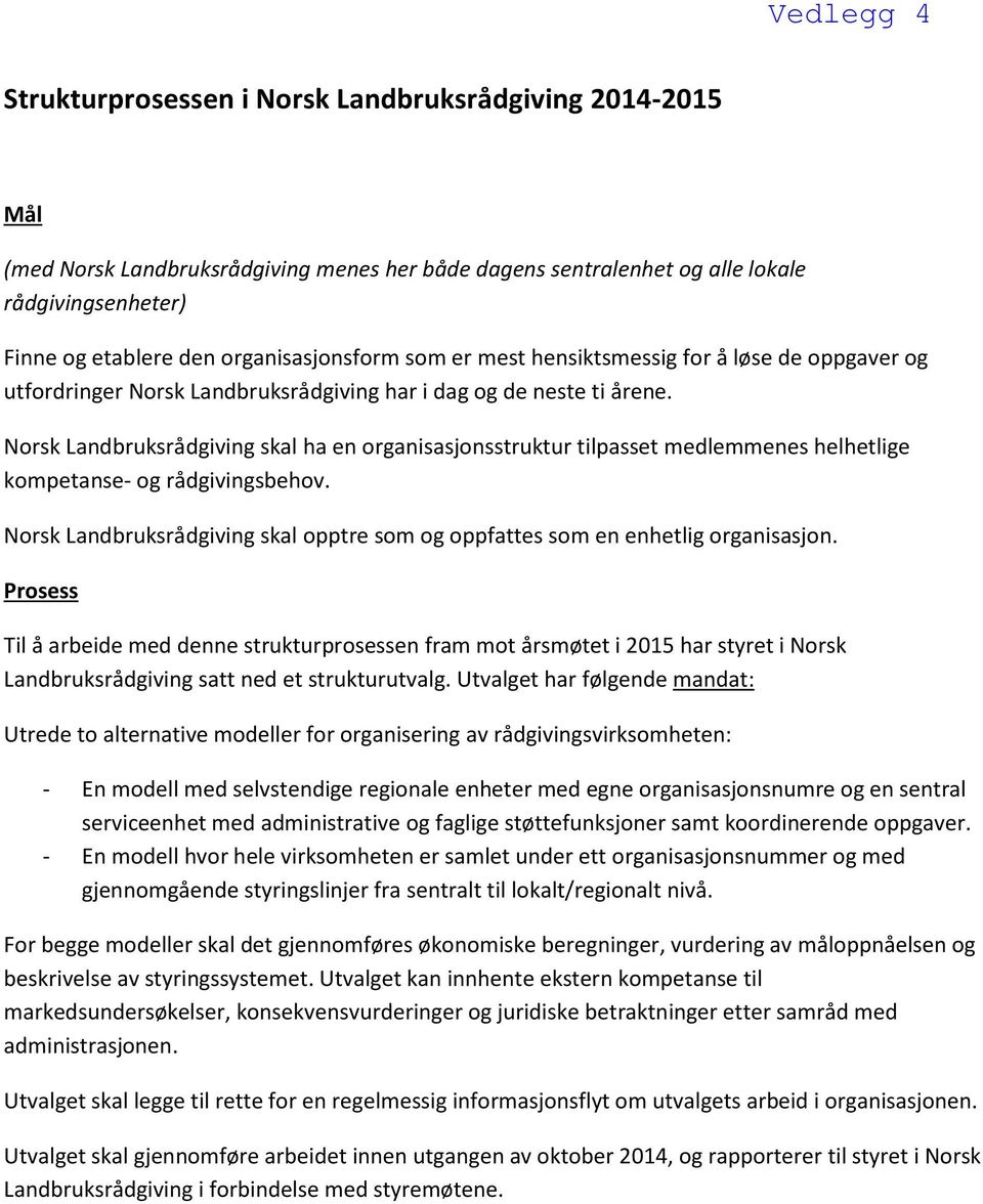 Norsk Landbruksrådgiving skal ha en organisasjonsstruktur tilpasset medlemmenes helhetlige kompetanse- og rådgivingsbehov.