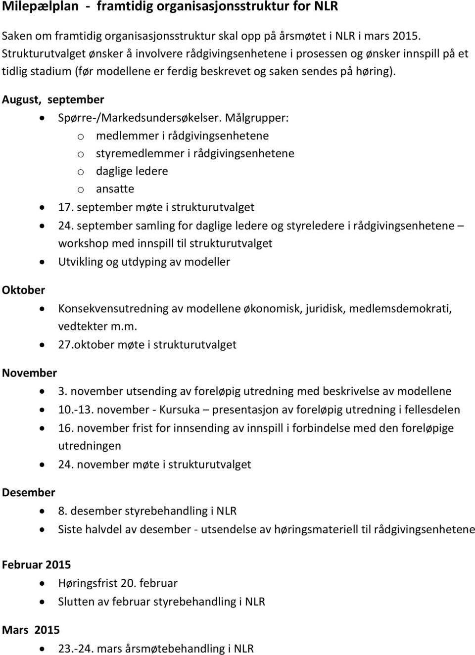 August, september Spørre-/Markedsundersøkelser. Målgrupper: o medlemmer i rådgivingsenhetene o styremedlemmer i rådgivingsenhetene o daglige ledere o ansatte 17. september møte i strukturutvalget 24.