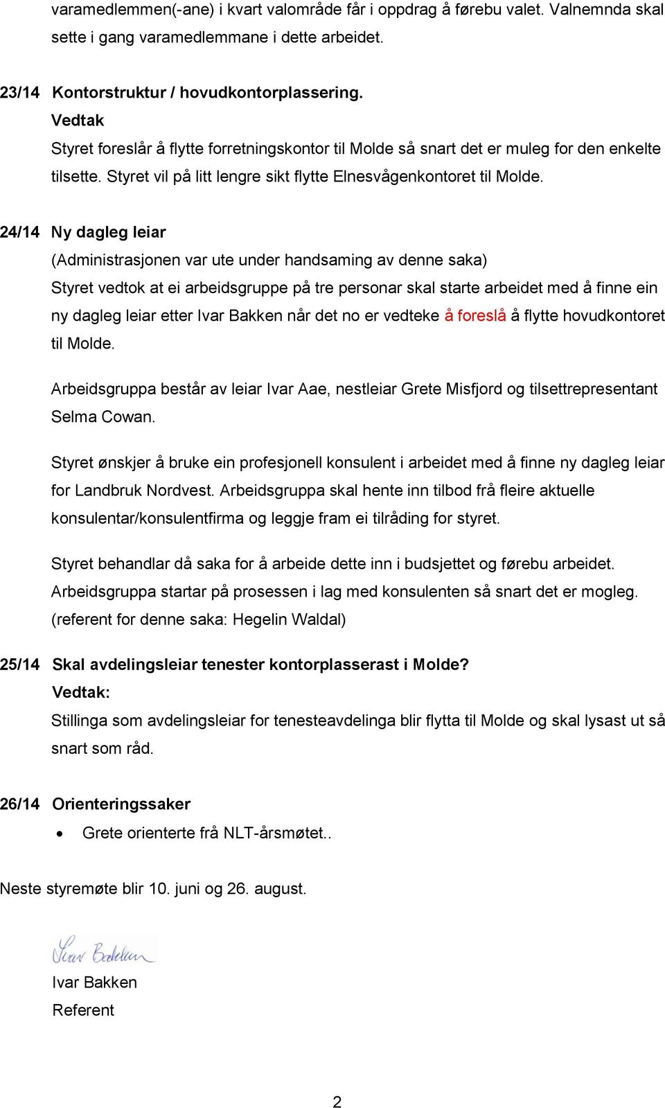 24/14 Ny dagleg leiar (Administrasjonen var ute under handsaming av denne saka) Styret vedtok at ei arbeidsgruppe på tre personar skal starte arbeidet med å finne ein ny dagleg leiar etter Ivar