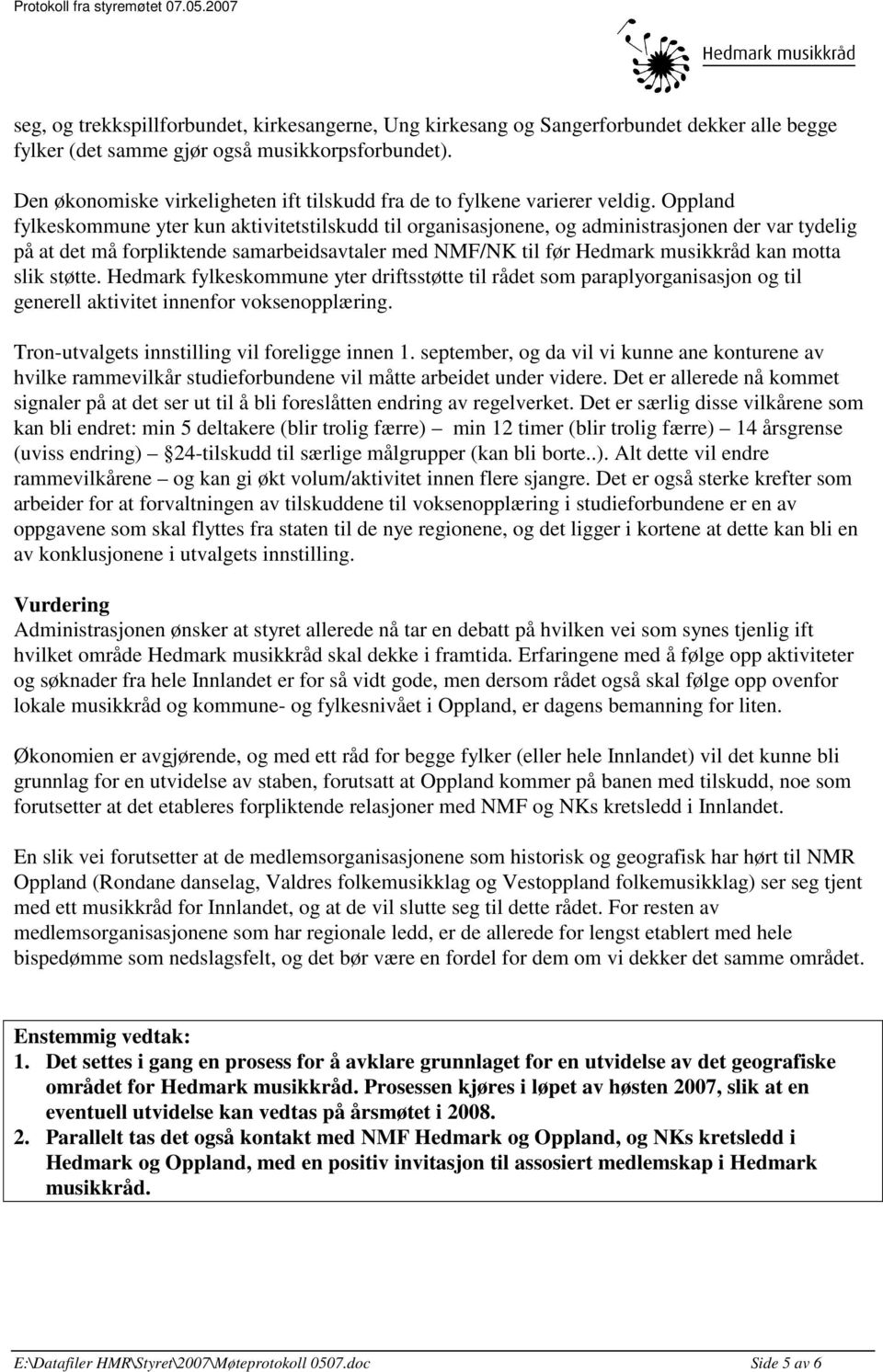 Oppland fylkeskommune yter kun aktivitetstilskudd til organisasjonene, og administrasjonen der var tydelig på at det må forpliktende samarbeidsavtaler med NMF/NK til før Hedmark musikkråd kan motta