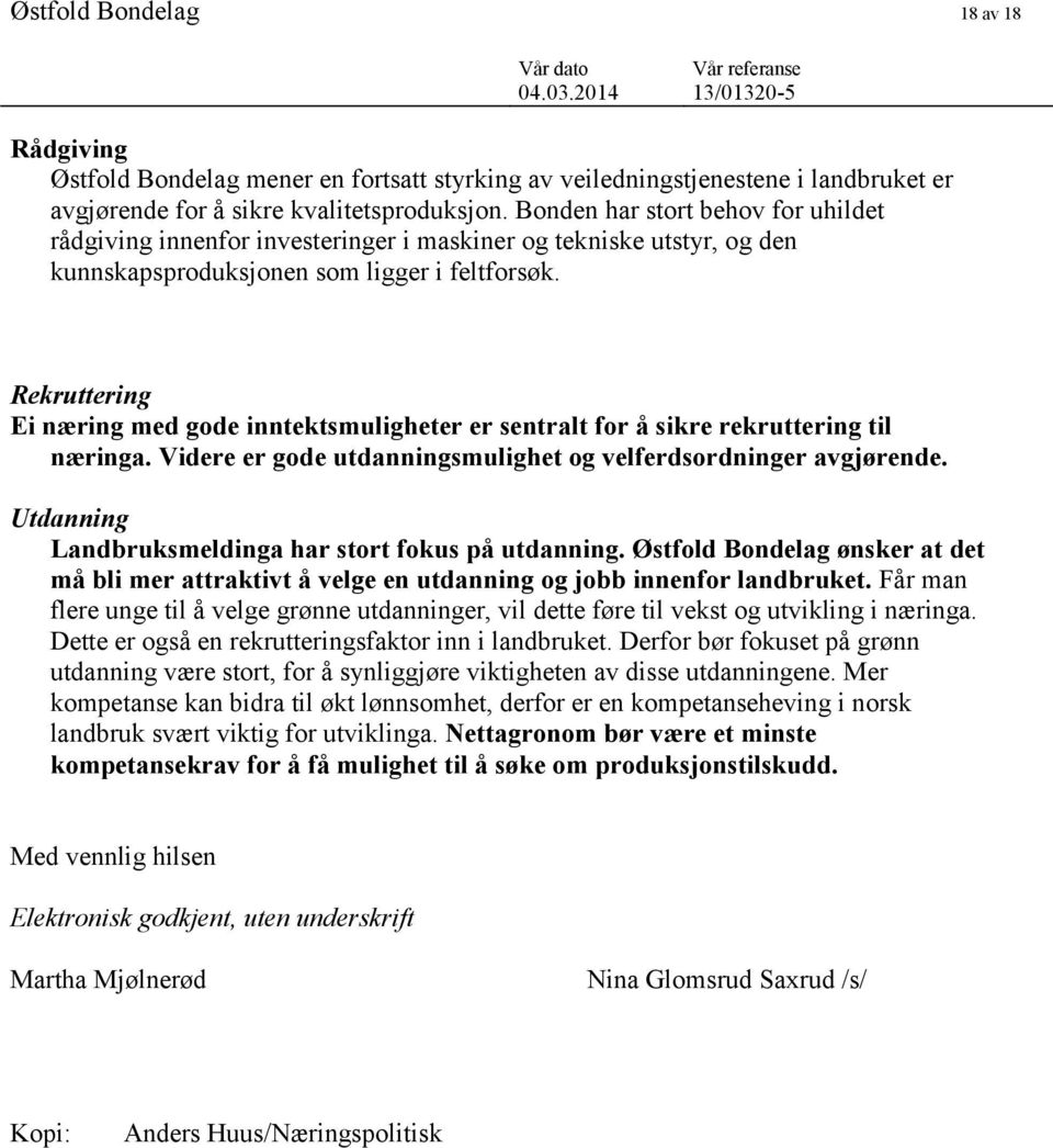 Rekruttering Ei næring med gode inntektsmuligheter er sentralt for å sikre rekruttering til næringa. Videre er gode utdanningsmulighet og velferdsordninger avgjørende.