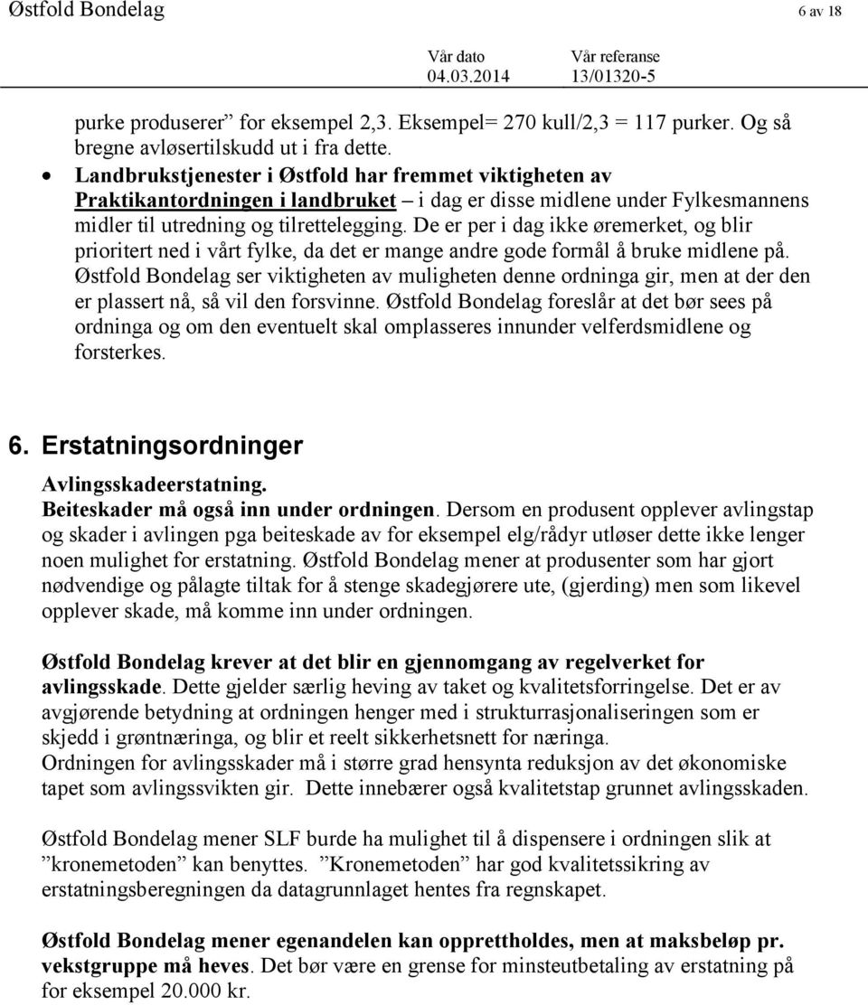 De er per i dag ikke øremerket, og blir prioritert ned i vårt fylke, da det er mange andre gode formål å bruke midlene på.