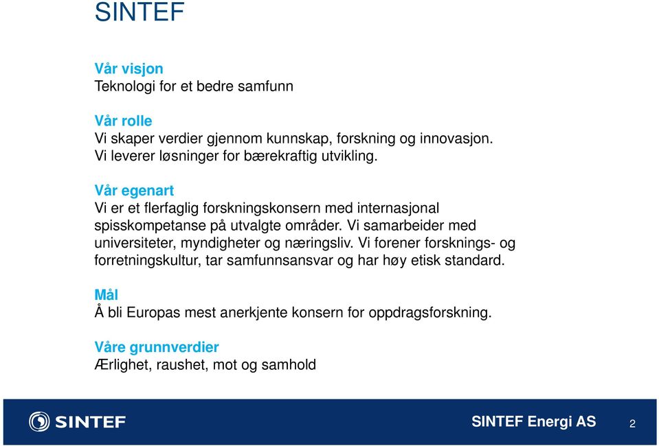 Vår egenart Vi er et flerfaglig forskningskonsern med internasjonal spisskompetanse på utvalgte områder.