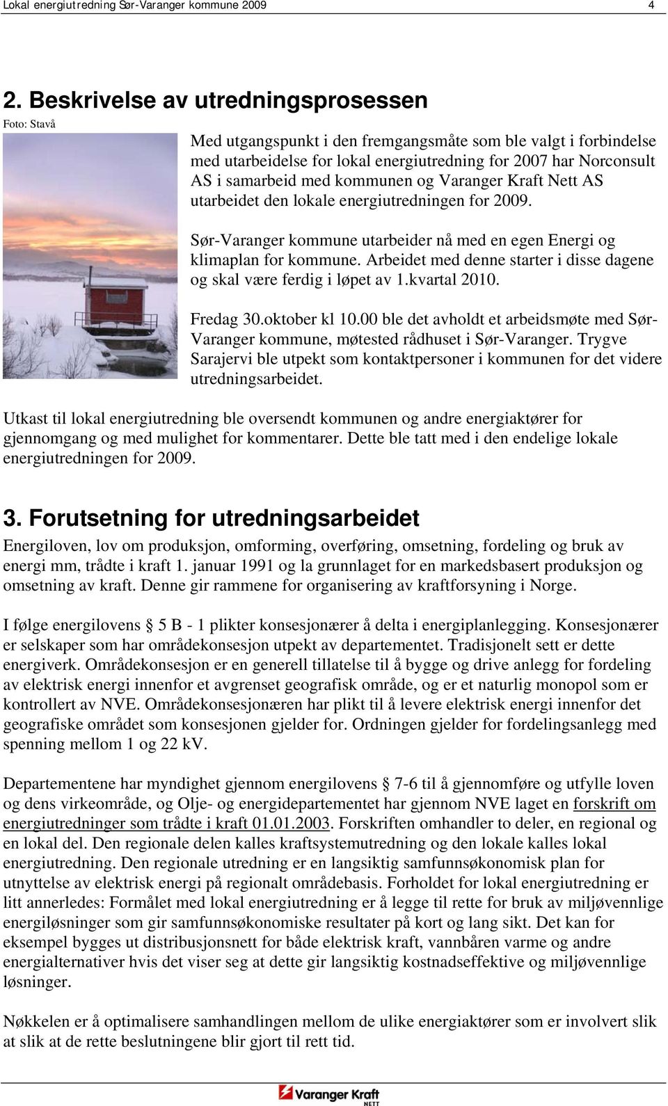 kommunen og Varanger Kraft Nett AS utarbeidet den lokale energiutredningen for 2009. Sør-Varanger kommune utarbeider nå med en egen Energi og klimaplan for kommune.