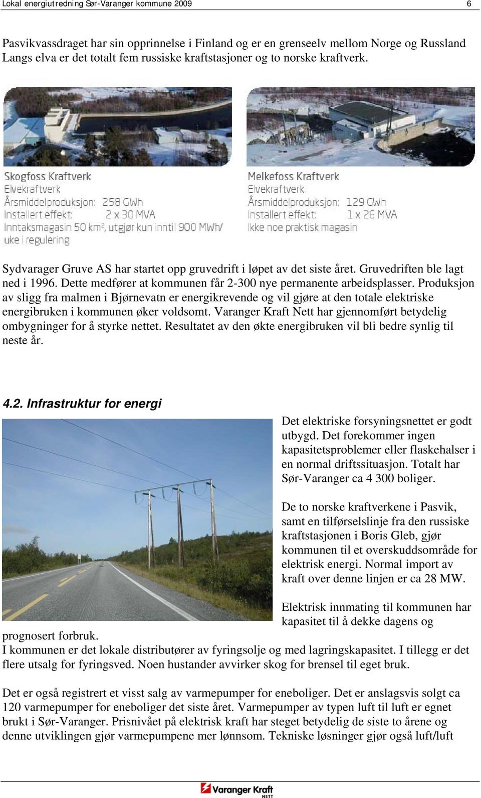 Produksjon av sligg fra malmen i Bjørnevatn er energikrevende og vil gjøre at den totale elektriske energibruken i kommunen øker voldsomt.