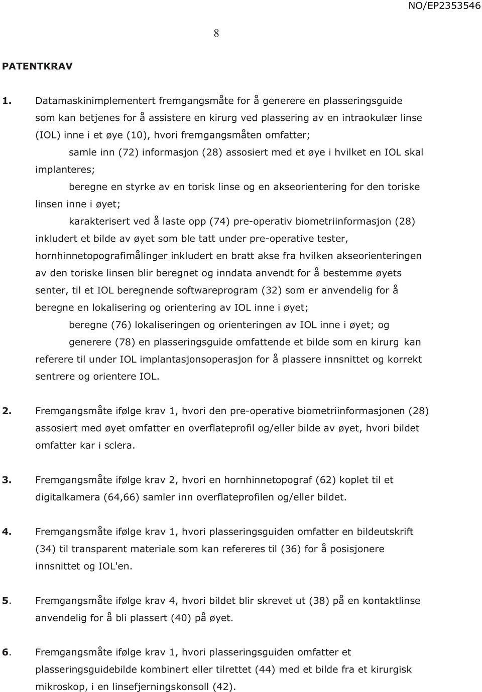 fremgangsmåten omfatter; samle inn (72) informasjon (28) assosiert med et øye i hvilket en IOL skal implanteres; beregne en styrke av en torisk linse og en akseorientering for den toriske linsen inne