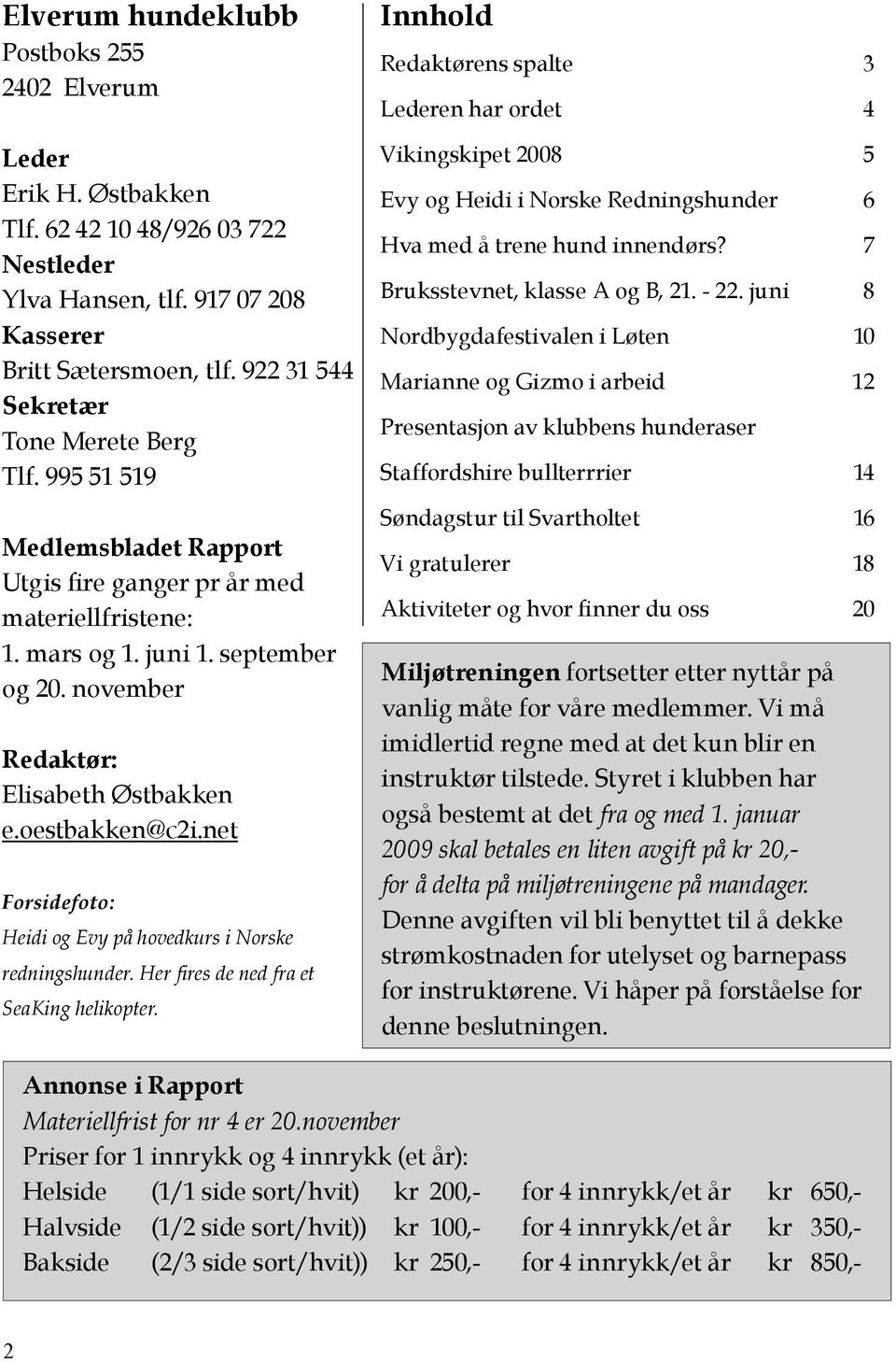 november Redaktør: Elisabeth Østbakken e.oestbakken@c2i.net Forsidefoto: Heidi og Evy på hovedkurs i Norske redningshunder. Her fires de ned fra et SeaKing helikopter.