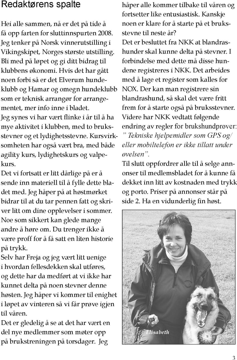 Hvis det har gått noen forbi så er det Elverum hundeklubb og Hamar og omegn hundeklubb som er teknisk arrangør for arrangementet, mer info inne i bladet.