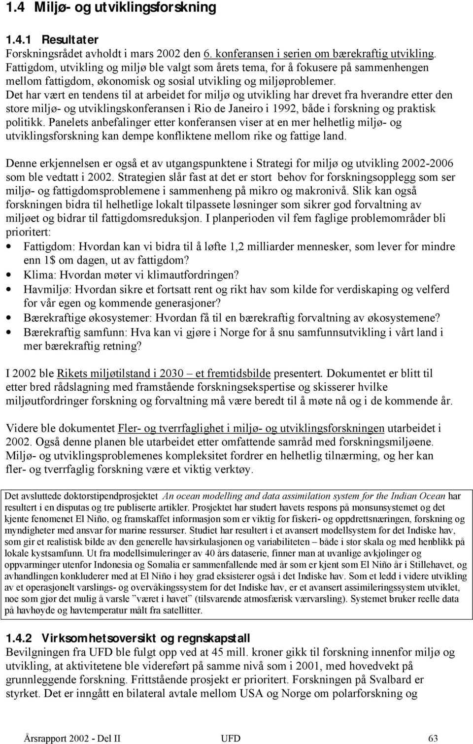 Det har vært en tendens til at arbeidet for miljø og utvikling har drevet fra hverandre etter den store miljø- og utviklingskonferansen i Rio de Janeiro i 1992, både i forskning og praktisk politikk.